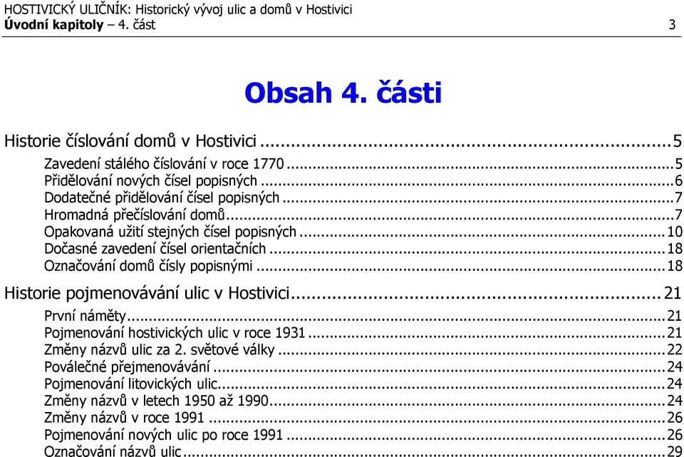 ..18 Označování domů čísly popisnými...18 Historie pojmenovávání ulic v Hostivici... 21 První náměty...21 Pojmenování hostivických ulic v roce 1931...21 Změny názvů ulic za 2.