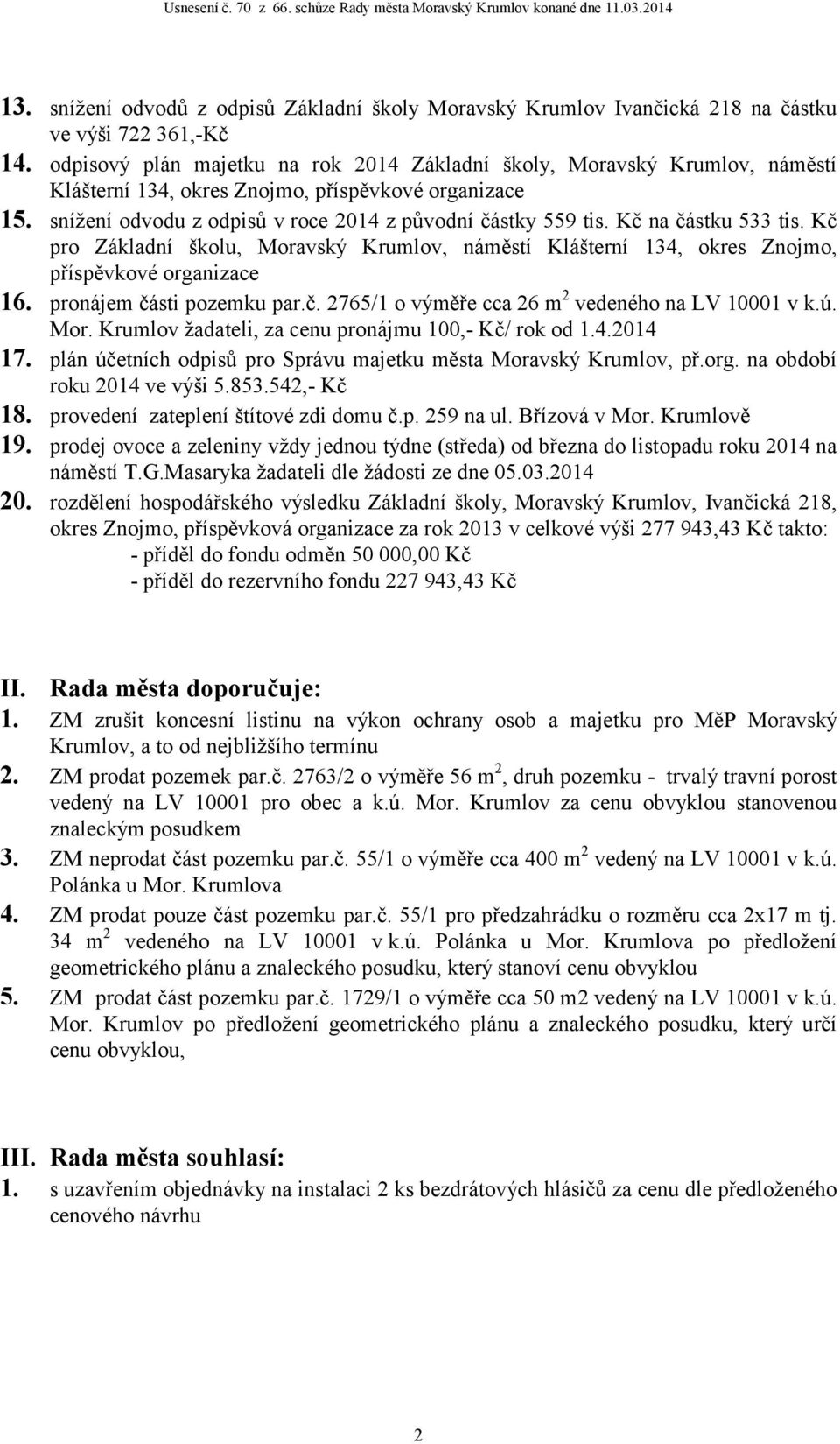 Kč na částku 533 tis. Kč pro Základní školu, Moravský Krumlov, náměstí Klášterní 134, okres Znojmo, příspěvkové organizace 16. pronájem části pozemku par.č. 2765/1 o výměře cca 26 m 2 vedeného na LV 10001 v k.