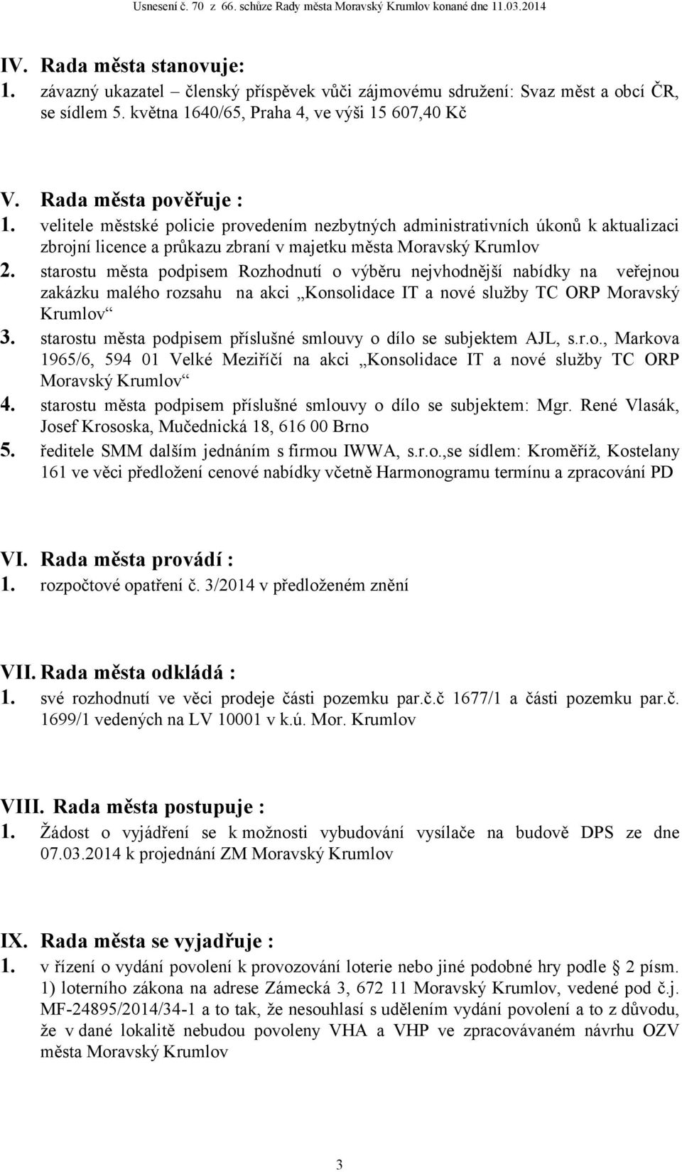 starostu města podpisem Rozhodnutí o výběru nejvhodnější nabídky na veřejnou zakázku malého rozsahu na akci Konsolidace IT a nové služby TC ORP Moravský Krumlov 3.