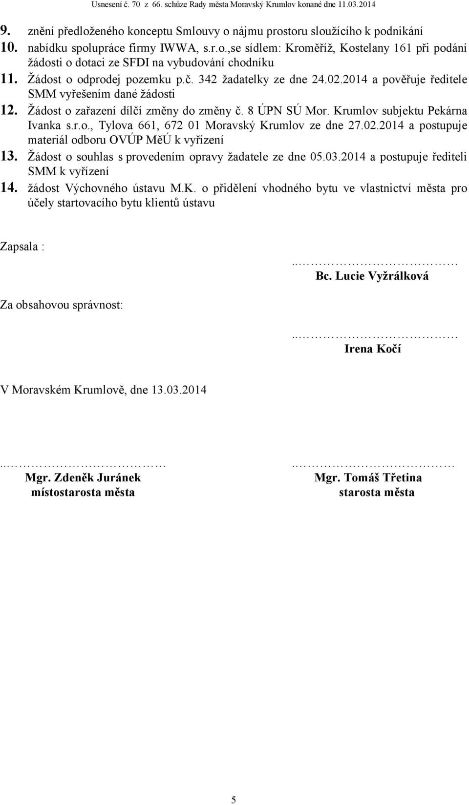 Krumlov subjektu Pekárna Ivanka s.r.o., Tylova 661, 672 01 Moravský Krumlov ze dne 27.02.2014 a postupuje materiál odboru OVÚP MěÚ k vyřízení 13.