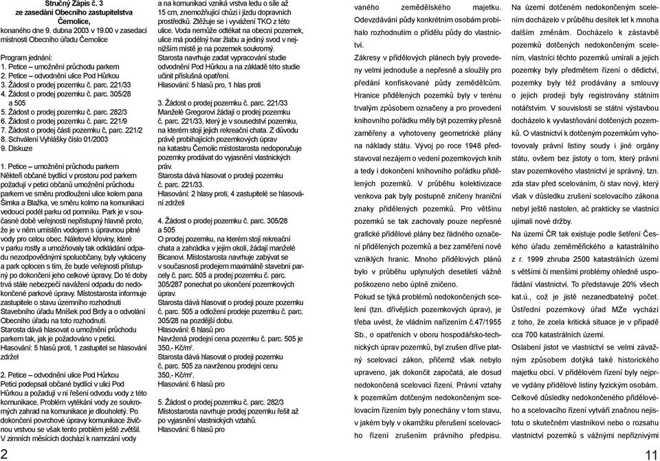 Žádost o prodej pozemku è. parc. 221/9 7. Žádost o prodej èásti pozemku è, parc. 221/2 8. Schválení Vyhlášky èíslo 01/2003 9. Diskuze 1.