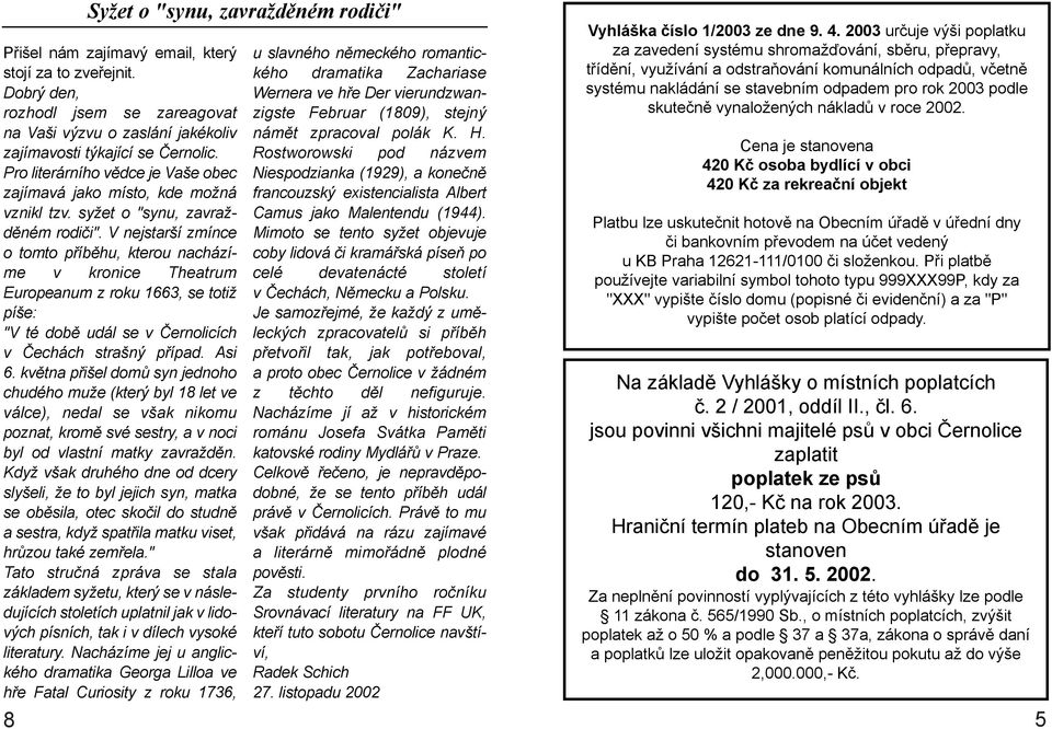 V nejstarší zmínce o tomto pøíbìhu, kterou nacházíme v kronice Theatrum Europeanum z roku 1663, se totiž píše: "V té dobì udál se v Èernolicích v Èechách strašný pøípad. Asi 6.