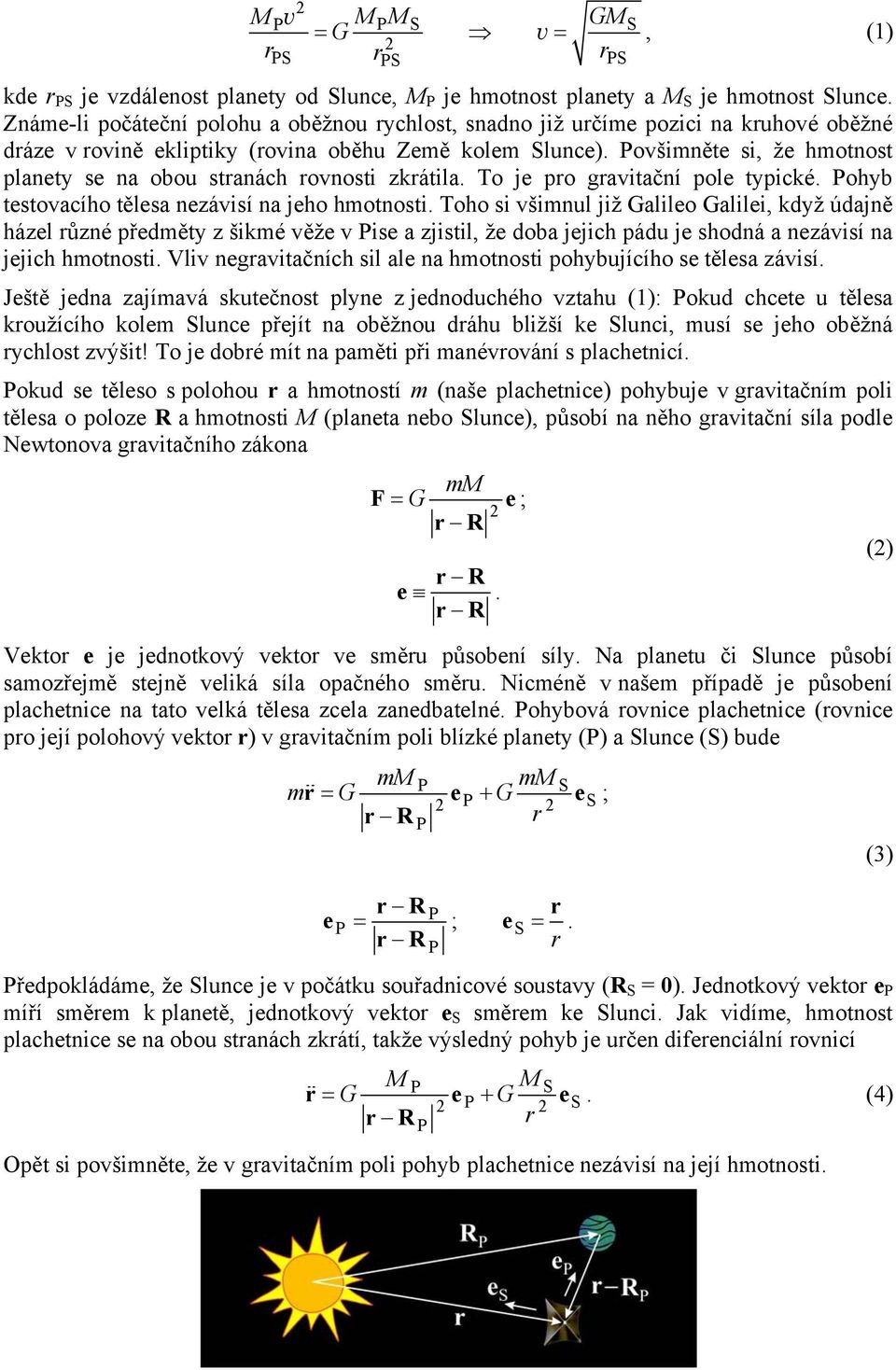 ovšimněte si, že hmotnost planety se na obou stanách ovnosti zkátila. To je po gavitační pole typické. ohyb testovacího tělesa nezávisí na jeho hmotnosti.