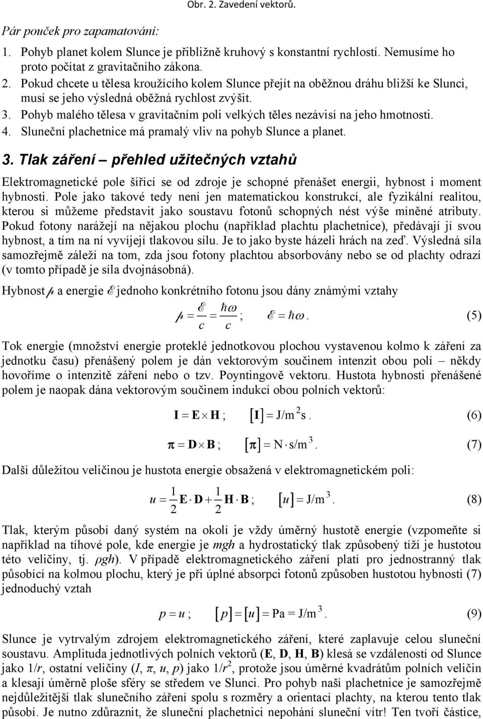 ohyb malého tělesa v gavitačním poli velkých těles nezávisí na jeho hmotnosti. 4. Sluneční plachetnice má pamalý vliv na pohyb Slunce a planet. 3.