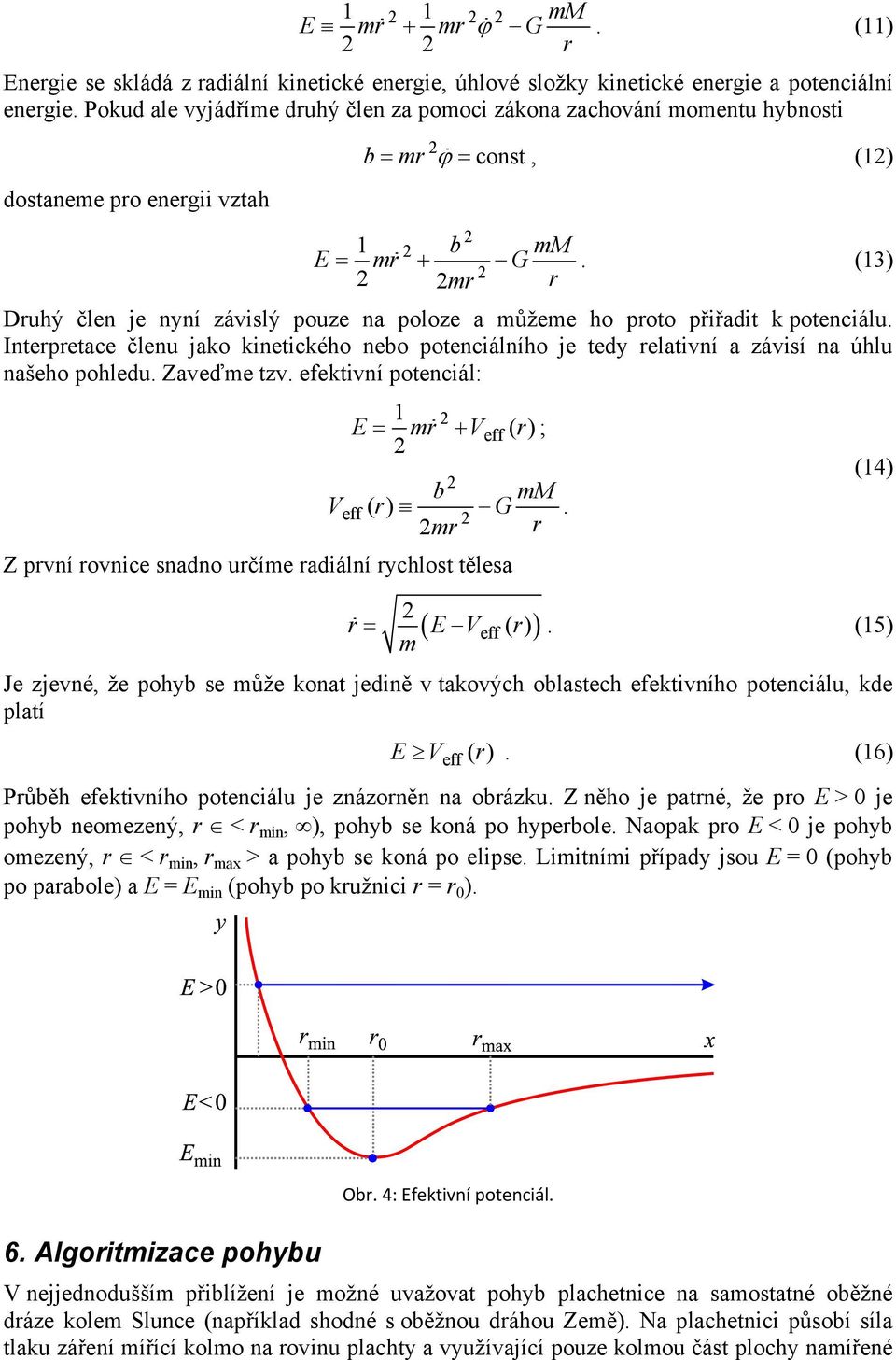 (13) m Duhý člen je nyní závislý pouze na poloze a můžeme ho poto přiřadit k potenciálu. Intepetace členu jako kinetického nebo potenciálního je tedy elativní a závisí na úhlu našeho pohledu.