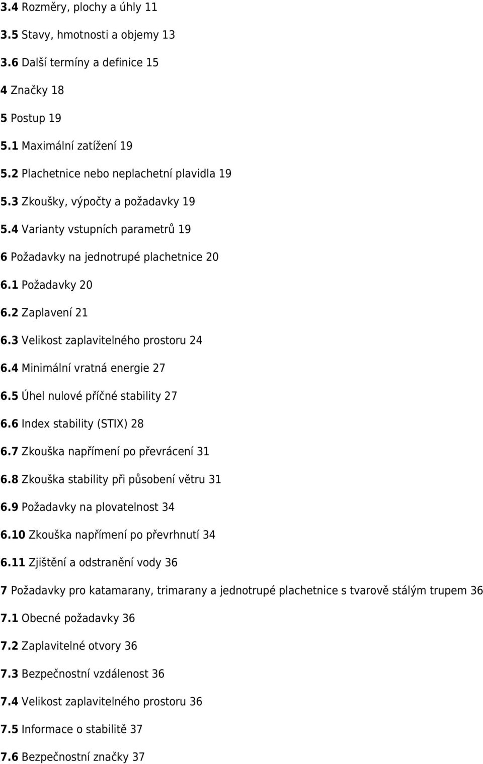 4 Minimální vratná energie 27 6.5 Úhel nulové příčné stability 27 6.6 Index stability (STIX) 28 6.7 Zkouška napřímení po převrácení 31 6.8 Zkouška stability při působení větru 31 6.