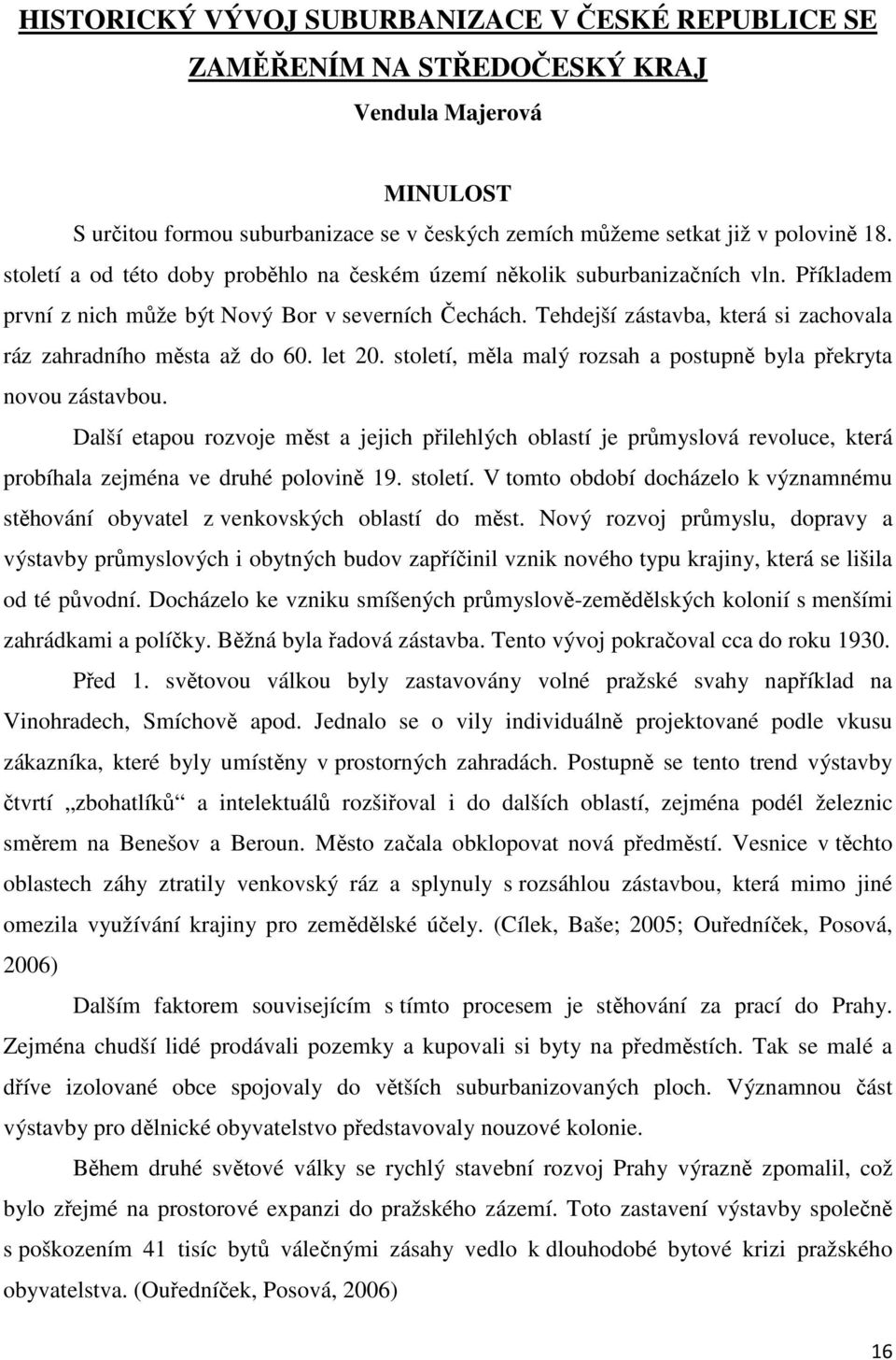 Tehdejší zástavba, která si zachovala ráz zahradního města až do 60. let 20. století, měla malý rozsah a postupně byla překryta novou zástavbou.