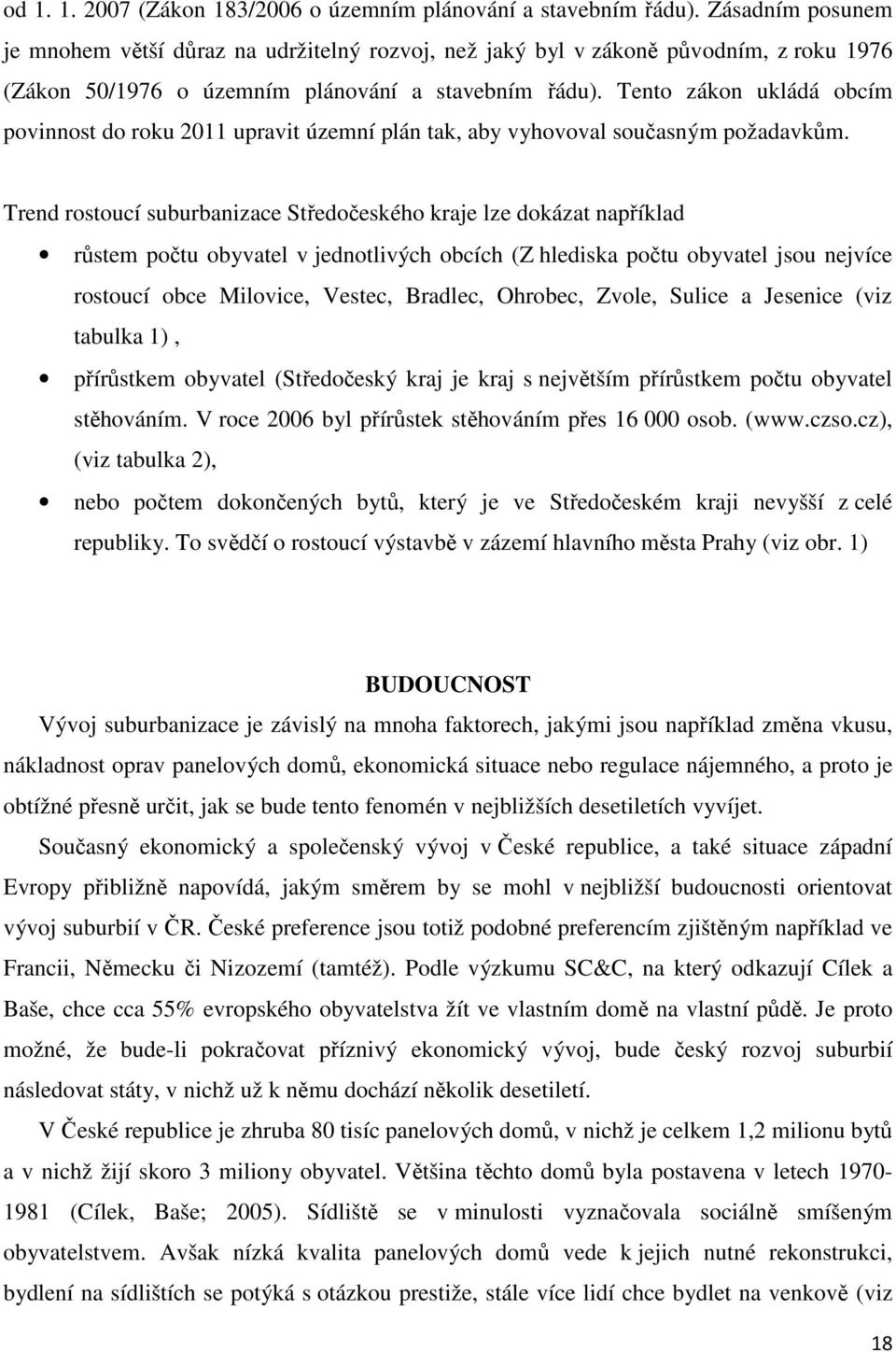 Tento zákon ukládá obcím povinnost do roku 2011 upravit územní plán tak, aby vyhovoval současným požadavkům.