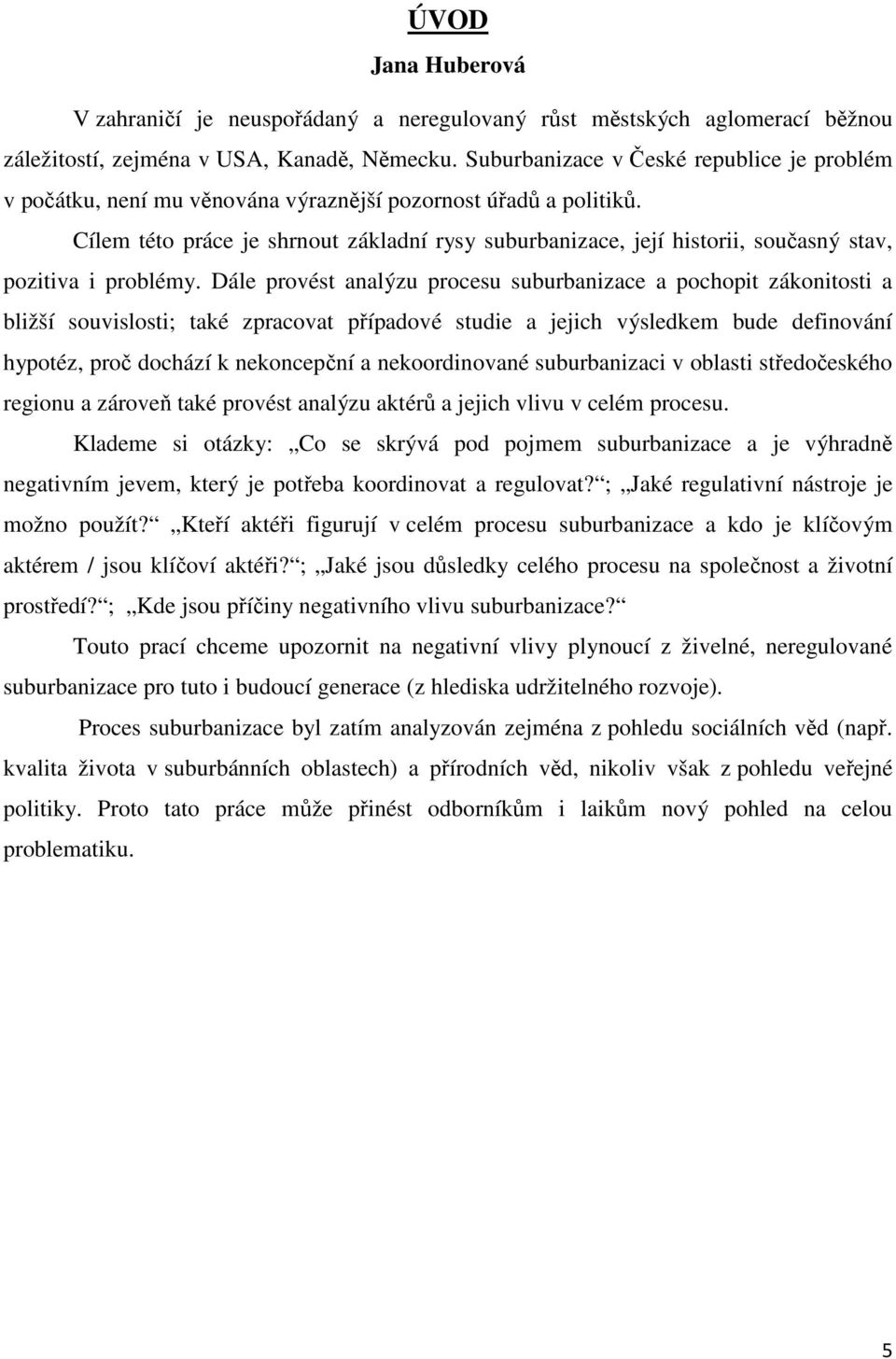 Cílem této práce je shrnout základní rysy suburbanizace, její historii, současný stav, pozitiva i problémy.