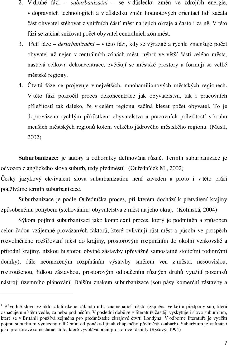 Třetí fáze desurbanizační v této fázi, kdy se výrazně a rychle zmenšuje počet obyvatel už nejen v centrálních zónách měst, nýbrž ve větší části celého města, nastává celková dekoncentrace, zvětšují