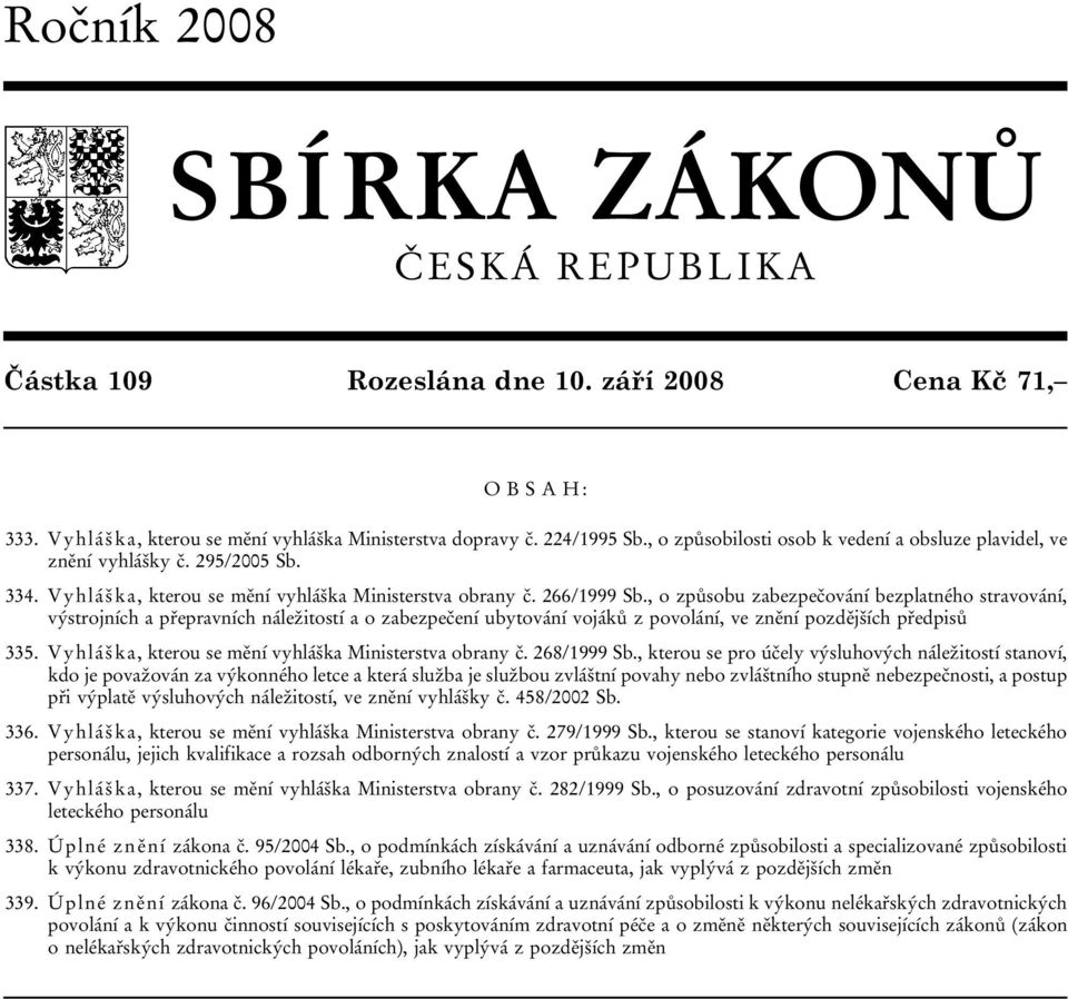 , o způsobu zabezpečování bezplatného stravování, výstrojních a přepravních náležitostí a o zabezpečení ubytování vojáků z povolání, ve znění pozdějších předpisů 335.