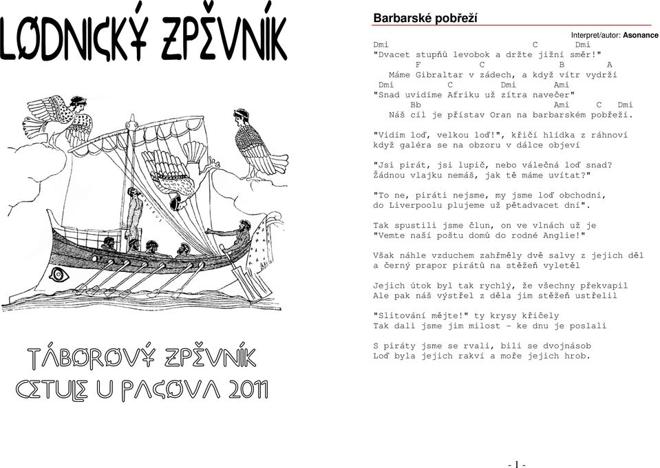 ", křičí hlídka z ráhnoví když galéra se na obzoru v dálce objeví "Jsi pirát, jsi lupič, nebo válečná loď snad? Žádnou vlajku nemáš, jak tě máme uvítat?