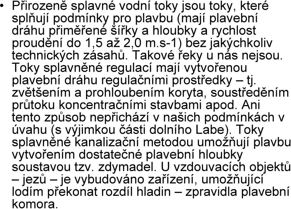 zvětšením a prohloubením koryta, soustředěním průtoku koncentračními stavbami apod. Ani tento způsob nepřichází v našich podmínkách v úvahu (s výjimkou části dolního Labe).