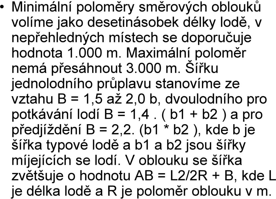 ( b1 + b2 ) a pro předjíždění B = 2,2. (b1 * b2 ), kde b je šířka typové lodě a b1 a b2 jsou šířky míjejících se lodí.