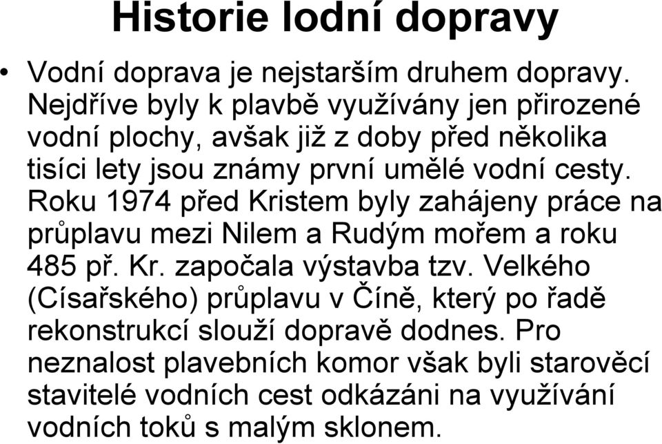 cesty. Roku 1974 před Kristem byly zahájeny práce na průplavu mezi Nilem a Rudým mořem a roku 485 př. Kr. započala výstavba tzv.