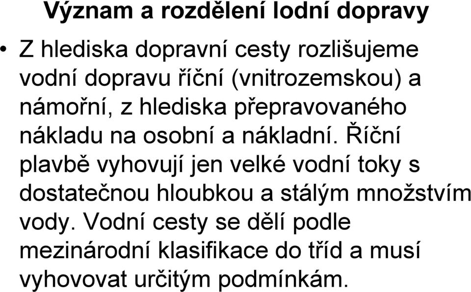 Říční plavbě vyhovují jen velké vodní toky s dostatečnou hloubkou a stálým množstvím vody.