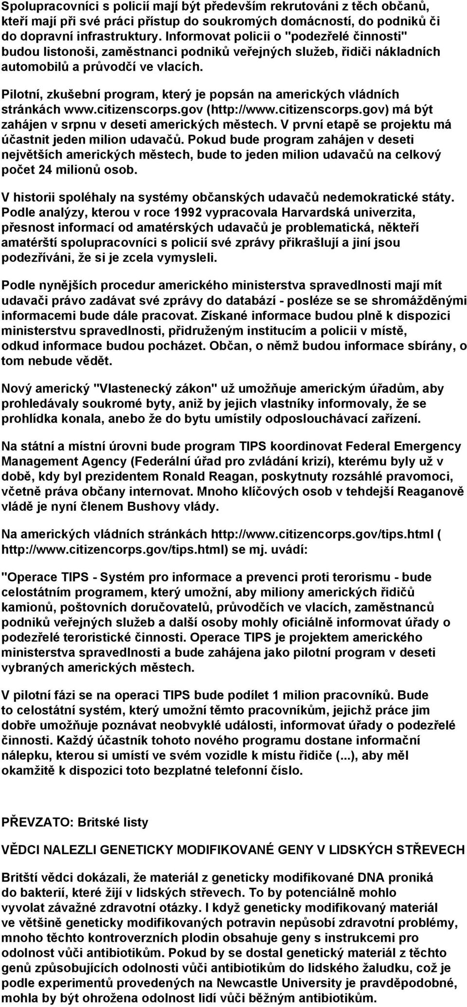 Pilotní, zkušební program, který je popsán na amerických vládních stránkách www.citizenscorps.gov (http://www.citizenscorps.gov) má být zahájen v srpnu v deseti amerických městech.