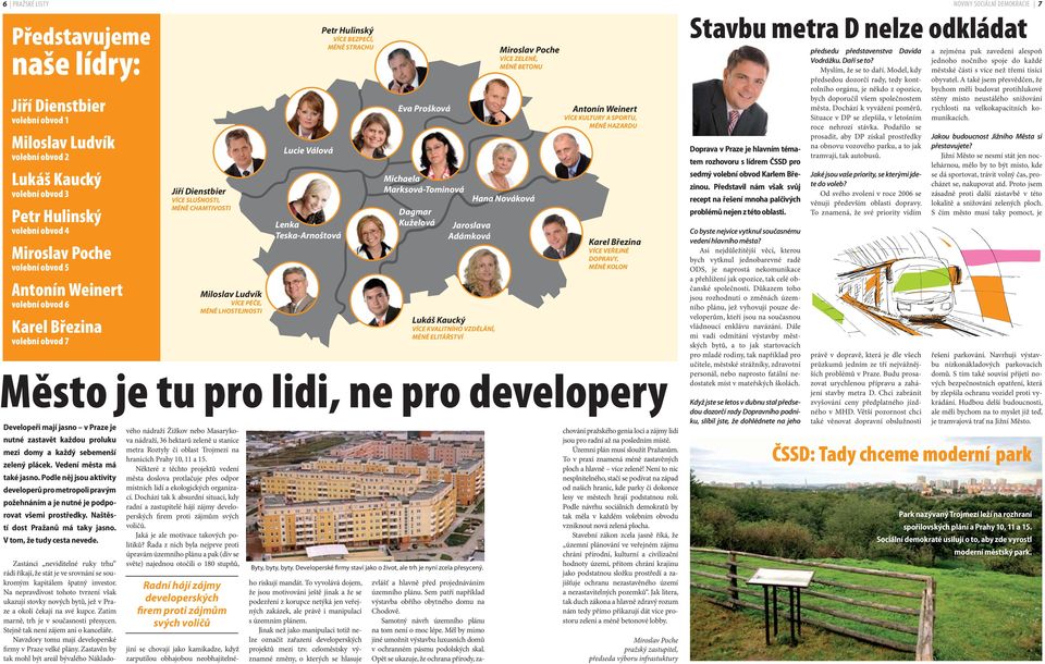 Vedení města má také jasno. Podle něj jsou aktivity developerů pro metropoli pravým požehnáním a je nutné je podporovat všemi prostředky. Naštěstí dost Pražanů má taky jasno.