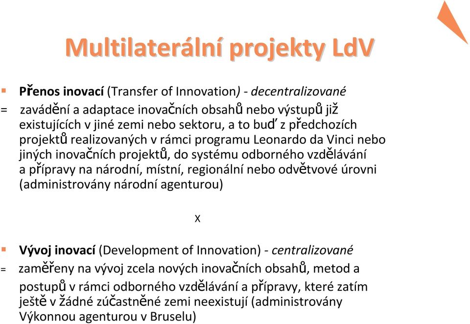 národní, místní, regionální nebo odvětvové úrovni (administrovány národní agenturou) Vývoj inovací (Development of Innovation) - centralizované = zaměřeny na vývoj zcela