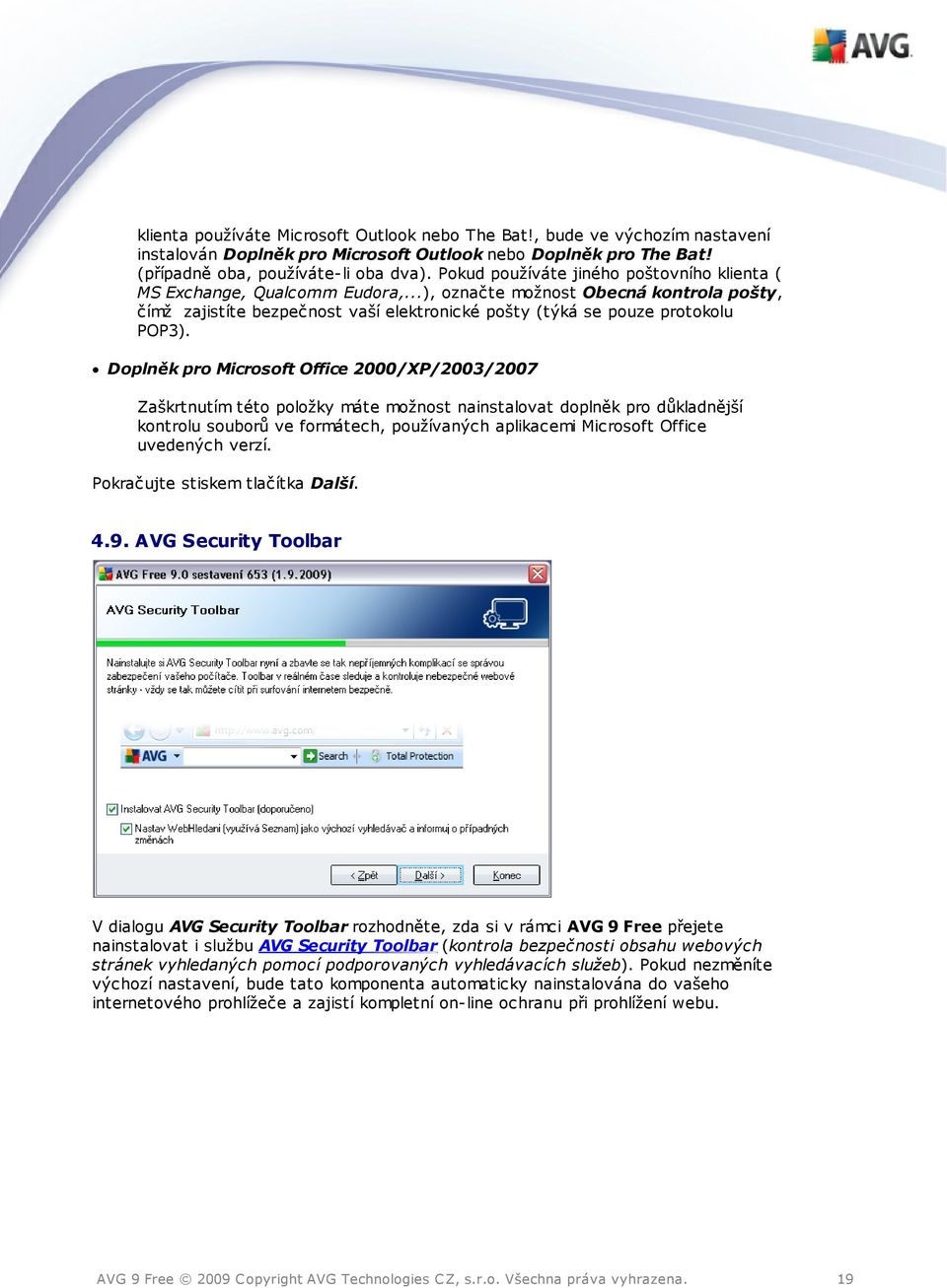 Doplněk pro Microsoft Office 2000/XP/2003/2007 Zaškrtnutím této položky máte možnost nainstalovat doplněk pro důkladnější kontrolu souborů ve formátech, používaných aplikacemi Microsoft Office