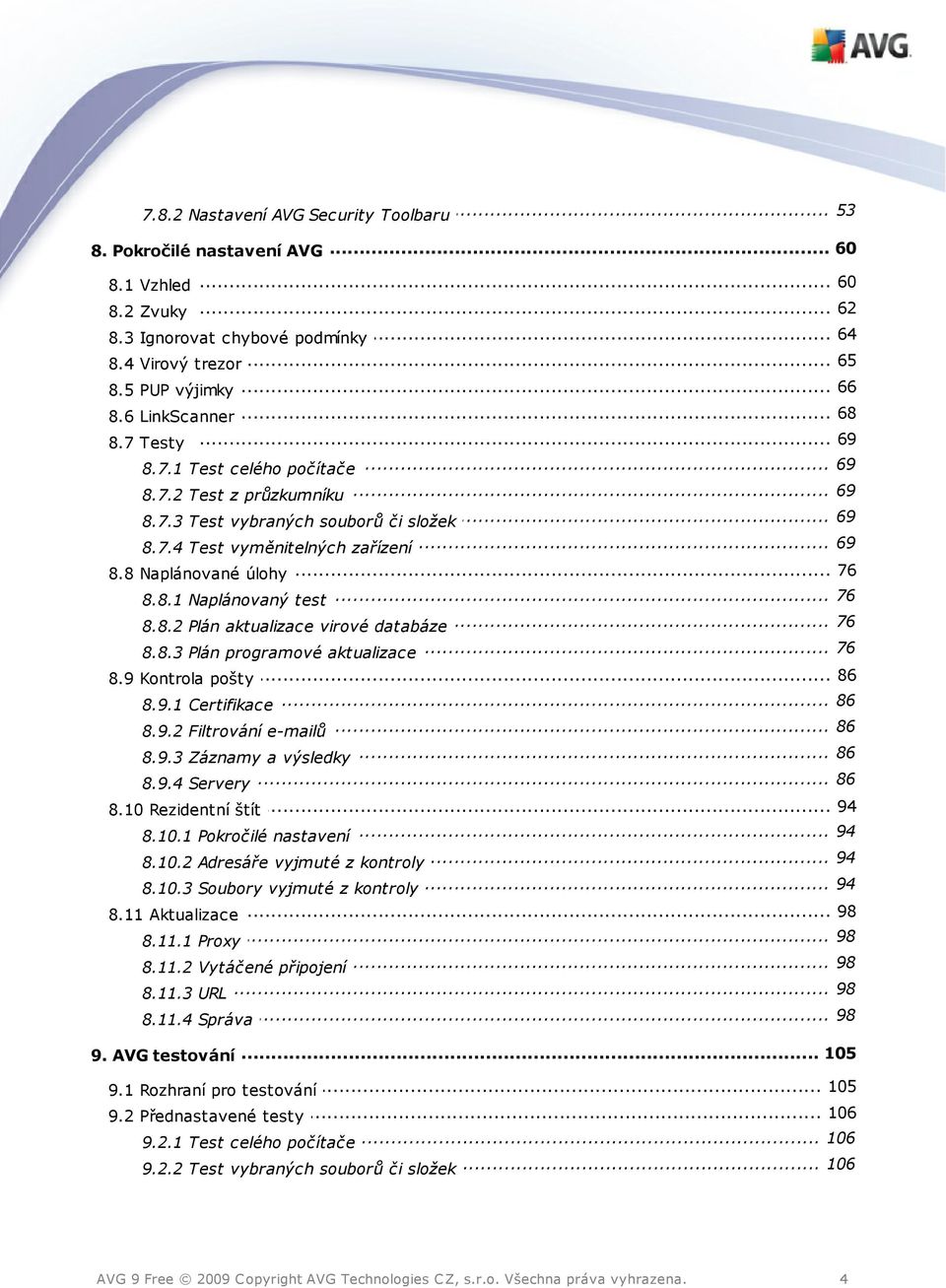 8 Naplánované úlohy... 76 8.8.1 Naplánovaný test... 76 8.8.2 Plán aktualizace virové databáze... 76 8.8.3 Plán programové aktualizace 86 8.9 Kontrola... pošty... 86 8.9.1 Certifikace... 86 8.9.2 Filtrování e-mailů.