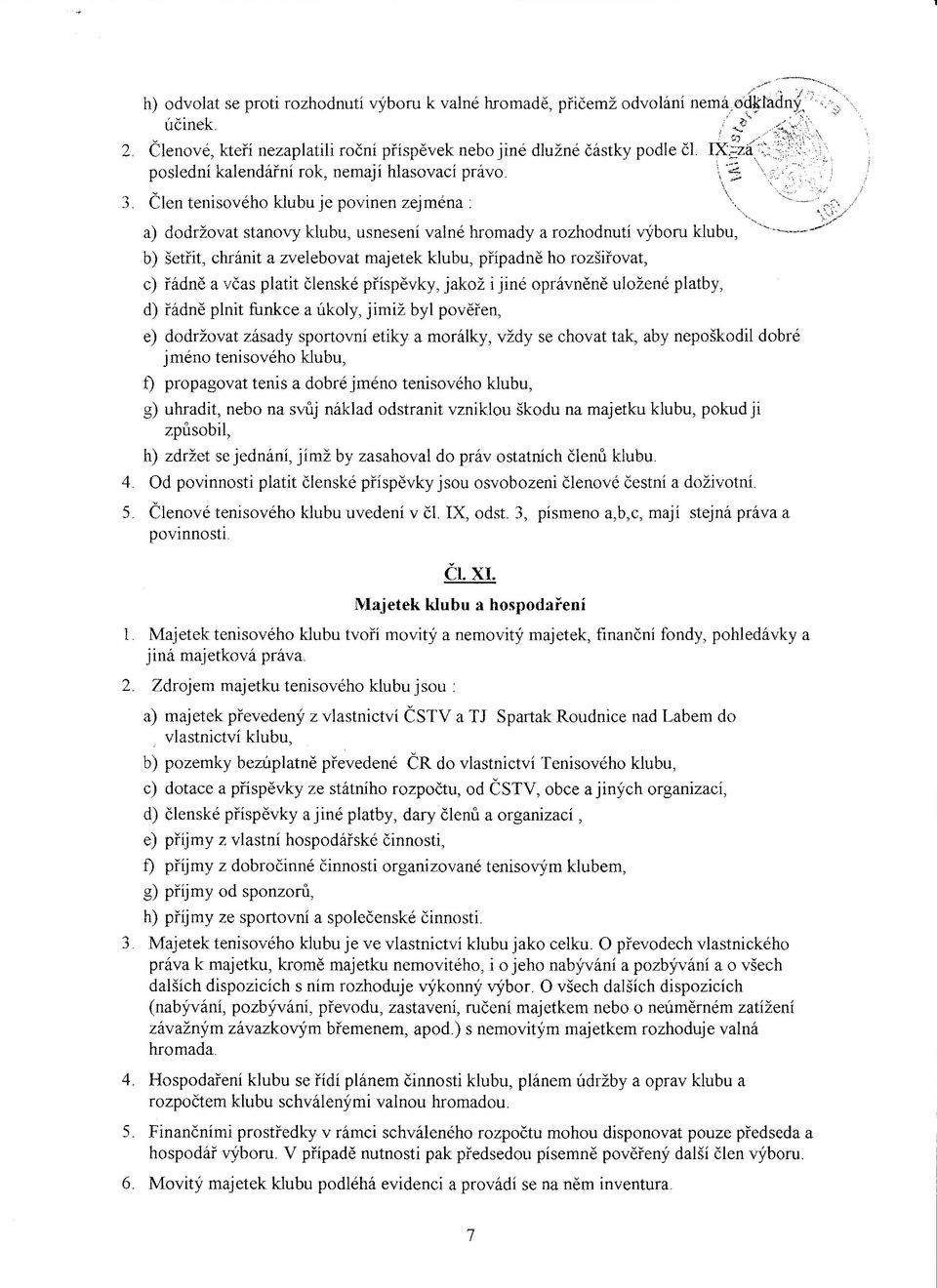 a) dodržovat stanovy klubu, usnesení valné hromady a rozhodnutí výboru klubu, b) šetřit, chránit a zvelebovat majetek klubu, případně ho rozšiřovat, c) řádně a včas platit členské příspěvky, jakož i