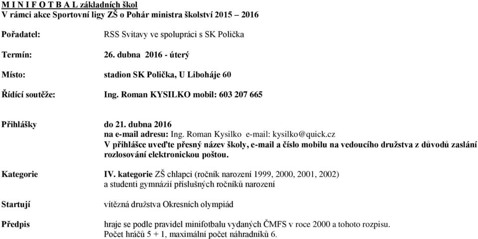 cz V přihlášce uveďte přesný název školy, e-mail a číslo mobilu na vedoucího družstva z důvodů zaslání rozlosování elektronickou poštou. Kategorie IV.