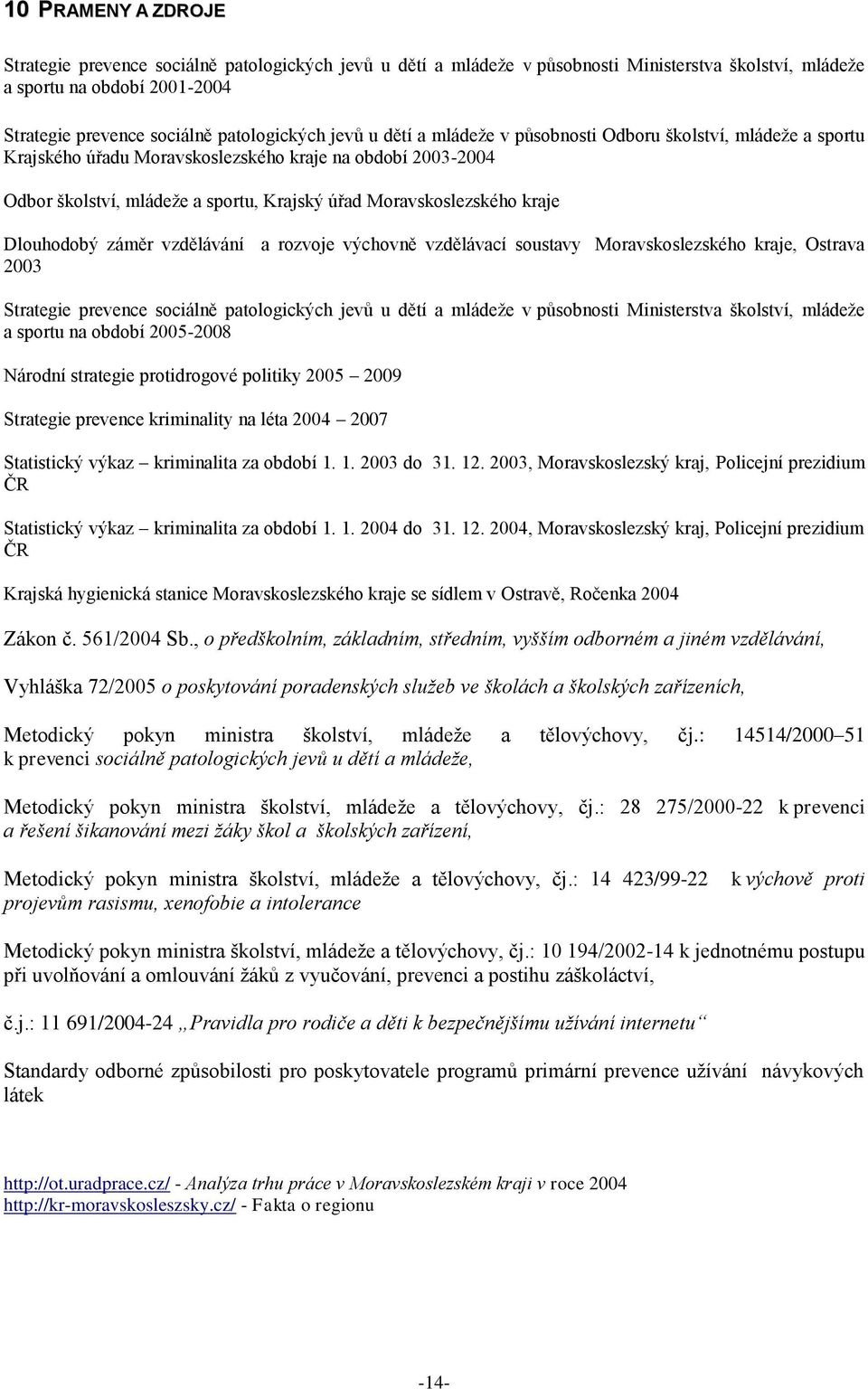 Dlouhodobý záměr vzdělávání a rozvoje výchovně vzdělávací soustavy Moravskoslezského kraje, Ostrava 2003 Strategie prevence sociálně patologických jevů u dětí a mládeže v působnosti Ministerstva