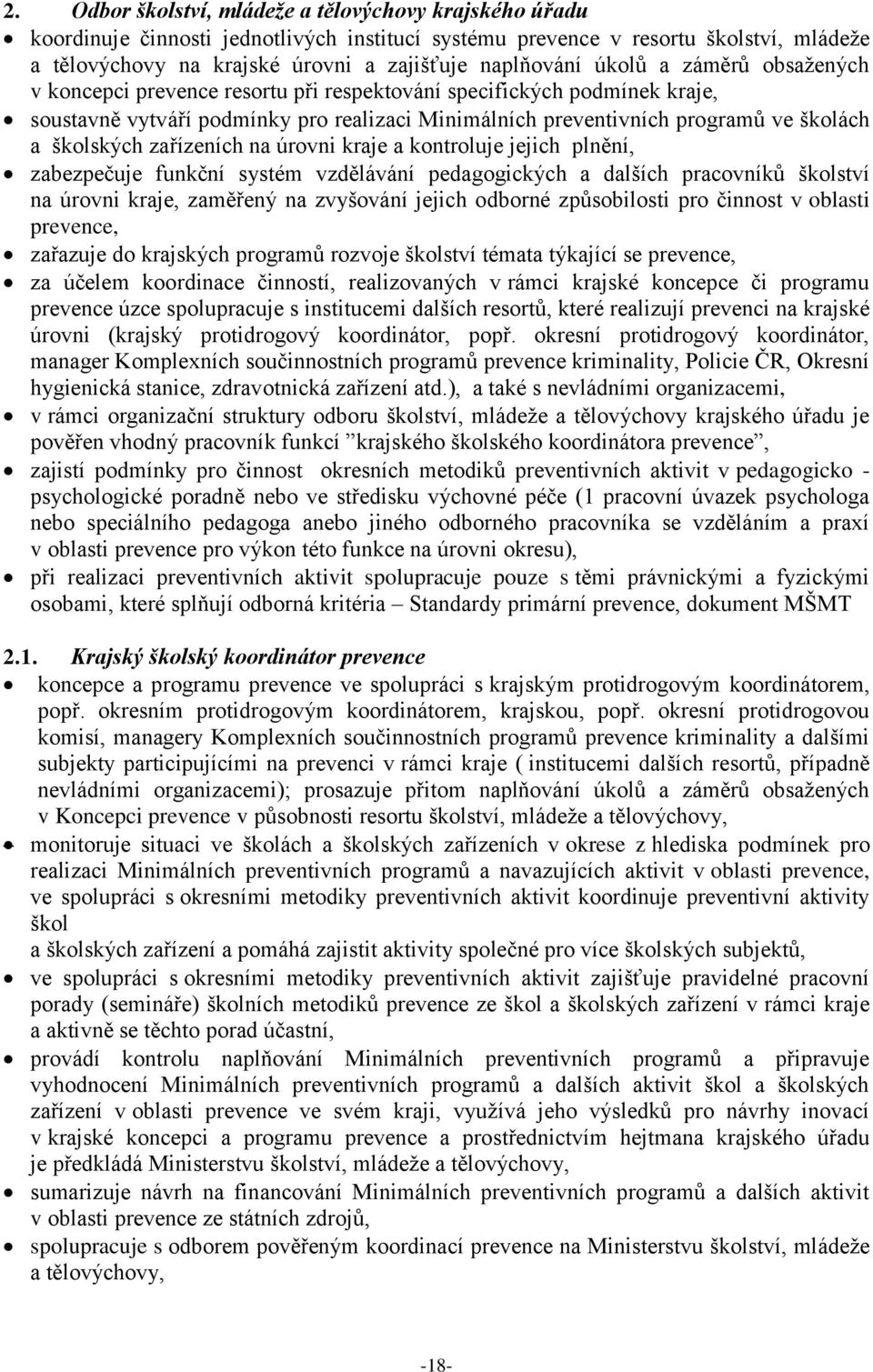 zařízeních na úrovni kraje a kontroluje jejich plnění, zabezpečuje funkční systém vzdělávání pedagogických a dalších pracovníků školství na úrovni kraje, zaměřený na zvyšování jejich odborné