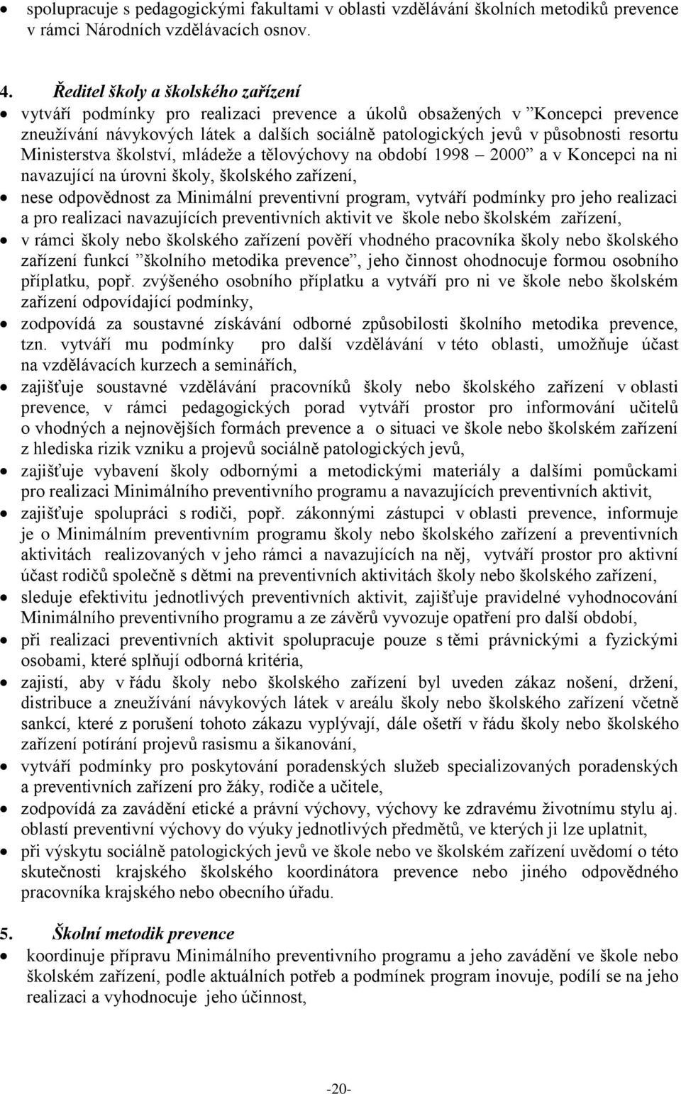 resortu Ministerstva školství, mládeže a tělovýchovy na období 1998 2000 a v Koncepci na ni navazující na úrovni školy, školského zařízení, nese odpovědnost za Minimální preventivní program, vytváří