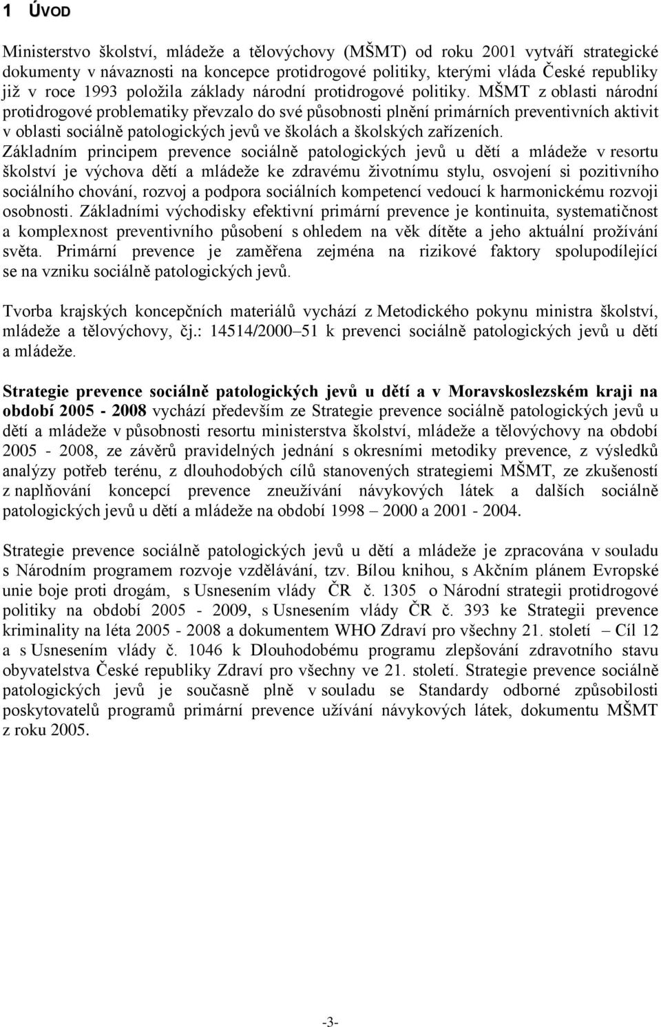 MŠMT z oblasti národní protidrogové problematiky převzalo do své působnosti plnění primárních preventivních aktivit v oblasti sociálně patologických jevů ve školách a školských zařízeních.