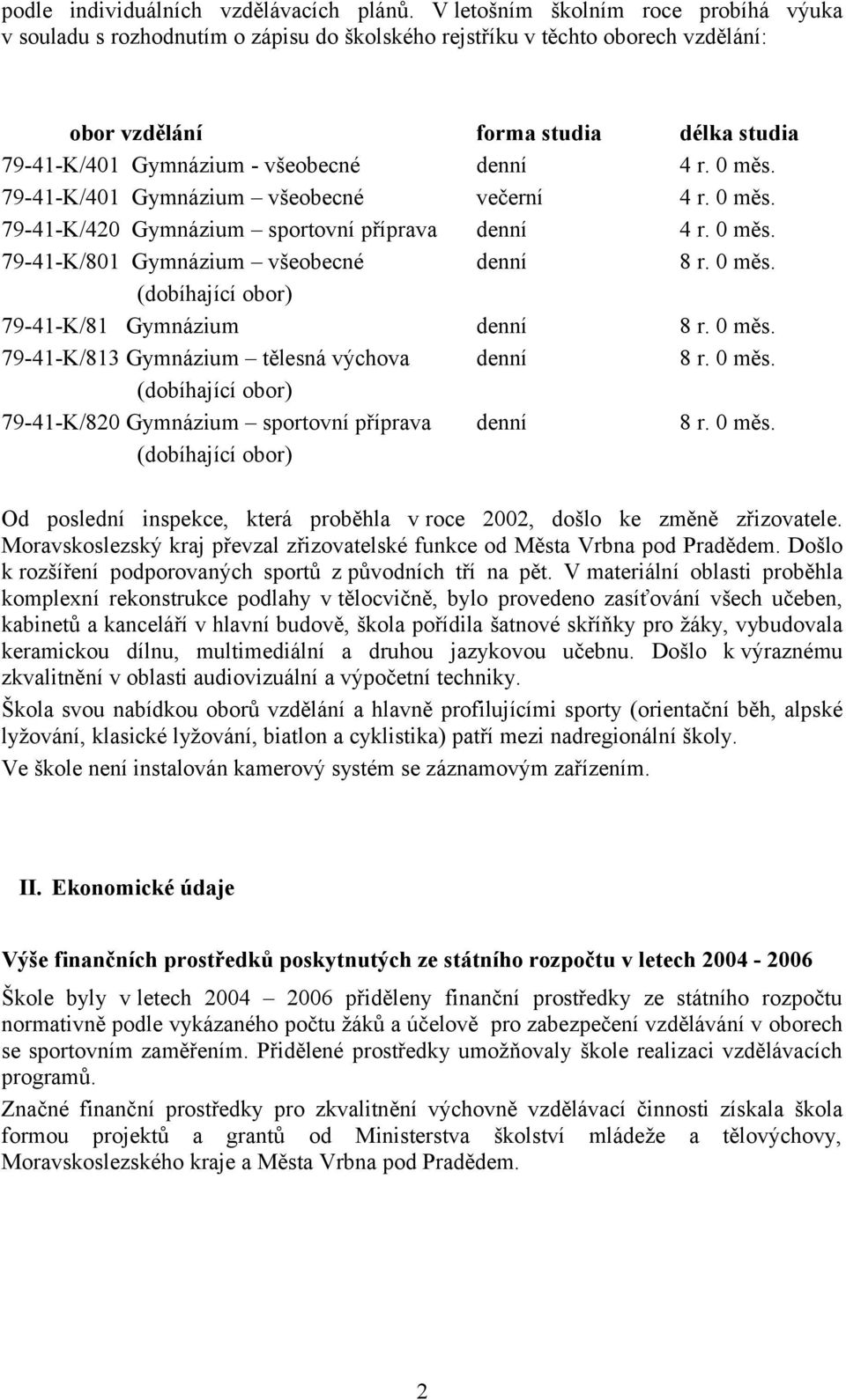 denní 4 r. 0 měs. 79-41-K/401 Gymnázium všeobecné večerní 4 r. 0 měs. 79-41-K/420 Gymnázium sportovní příprava denní 4 r. 0 měs. 79-41-K/801 Gymnázium všeobecné denní 8 r. 0 měs. (dobíhající obor) 79-41-K/81 Gymnázium denní 8 r.