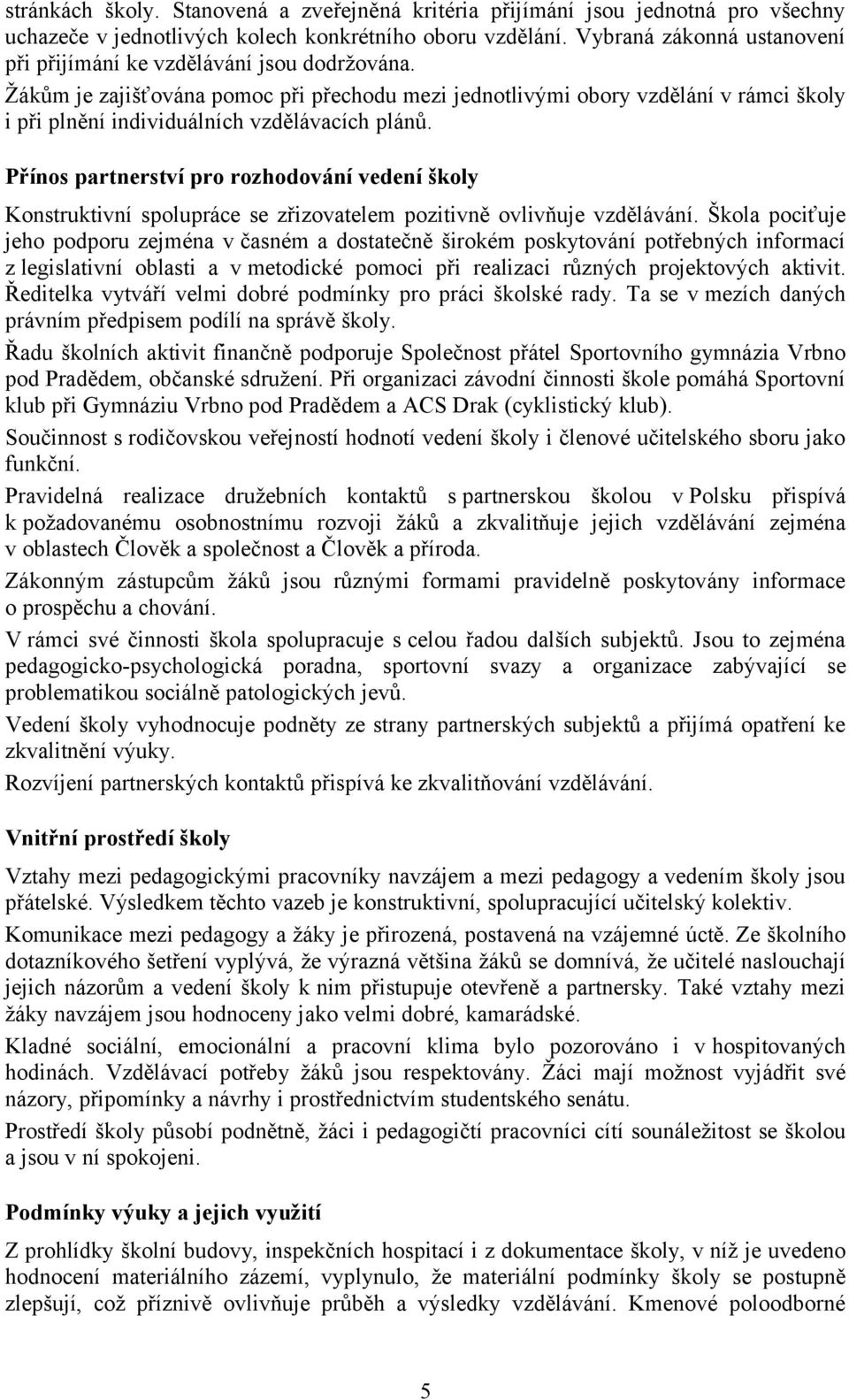 Žákům je zajišťována pomoc při přechodu mezi jednotlivými obory vzdělání v rámci školy i při plnění individuálních vzdělávacích plánů.