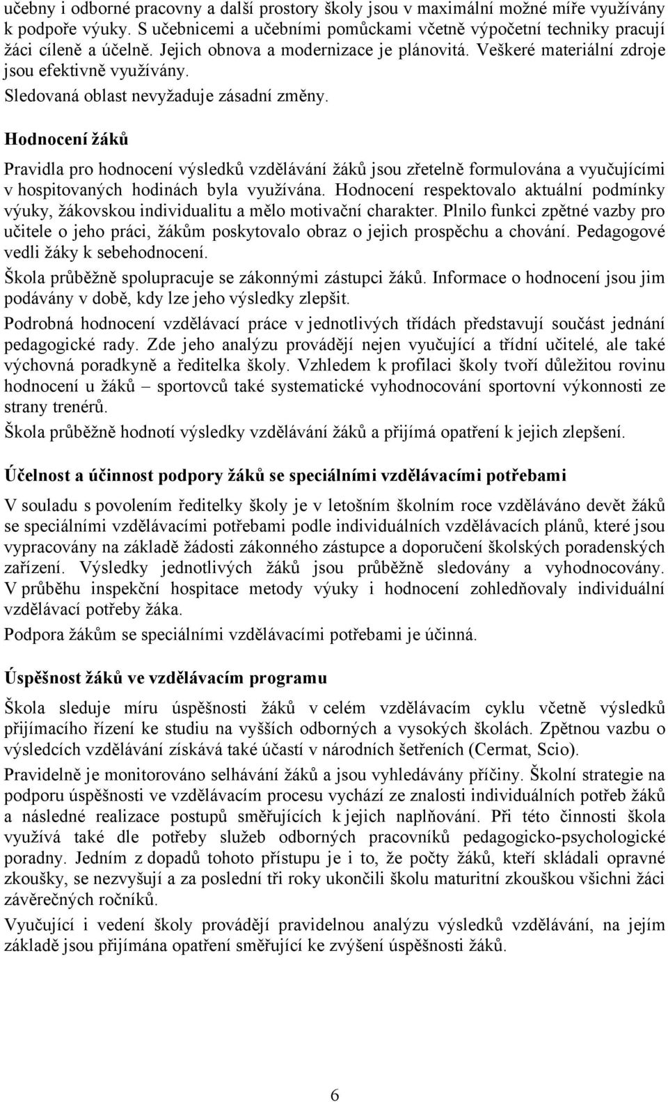 Hodnocení žáků Pravidla pro hodnocení výsledků vzdělávání žáků jsou zřetelně formulována a vyučujícími v hospitovaných hodinách byla využívána.