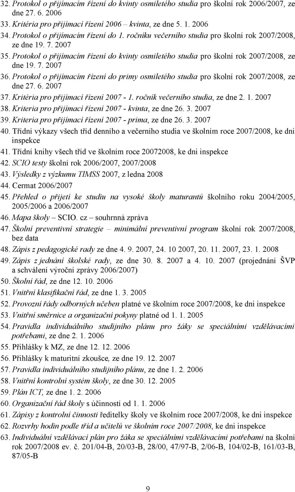 Protokol o přijímacím řízení do kvinty osmiletého studia pro školní rok 2007/2008, ze dne 19. 7. 2007 36. Protokol o přijímacím řízení do primy osmiletého studia pro školní rok 2007/2008, ze dne 27.