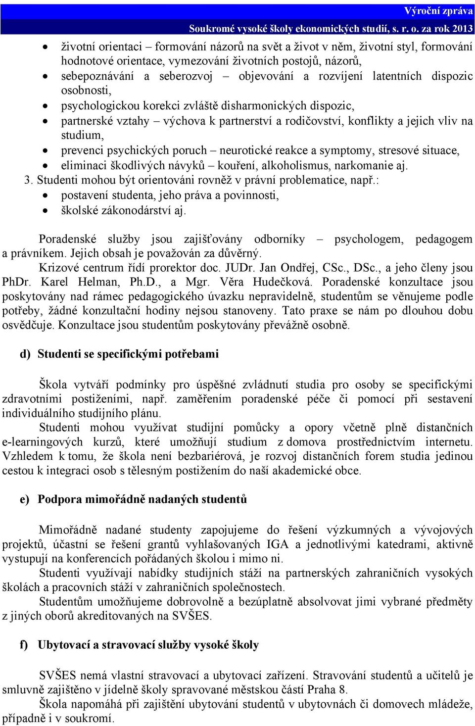 poruch neurotické reakce a symptomy, stresové situace, eliminaci škodlivých návyků kouření, alkoholismus, narkomanie aj. 3. Studenti mohou být orientováni rovněž v právní problematice, např.