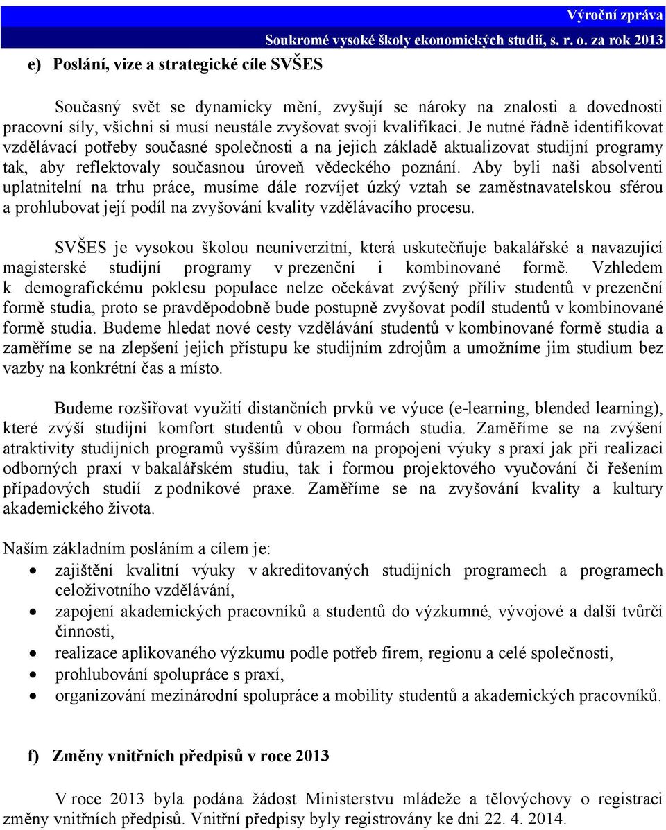 Aby byli naši absolventi uplatnitelní na trhu práce, musíme dále rozvíjet úzký vztah se zaměstnavatelskou sférou a prohlubovat její podíl na zvyšování kvality vzdělávacího procesu.