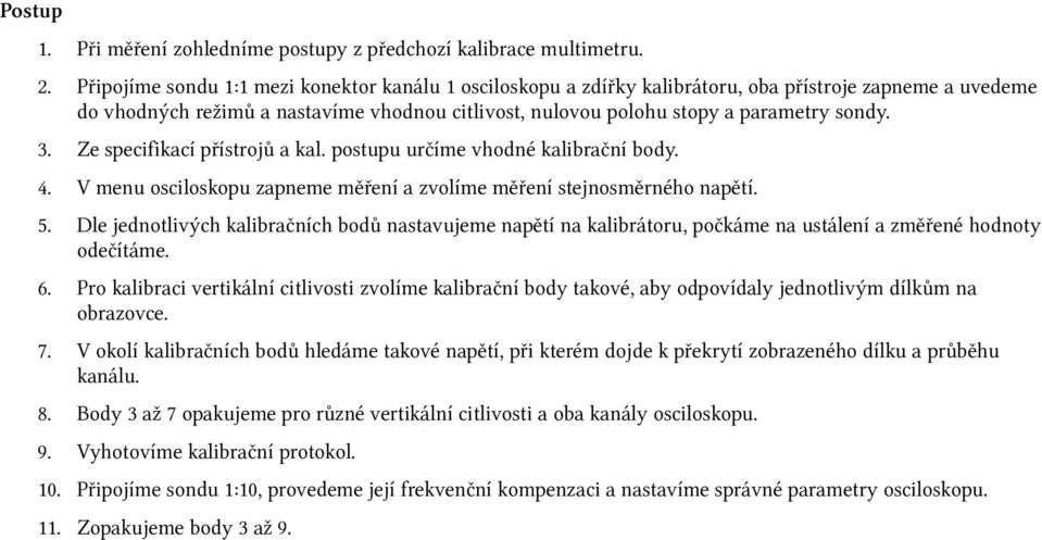 3. Ze specifikací přístrojů a kal. postupu určíme vhodné kalibrační body. 4. V menu osciloskopu zapneme měření a zvolíme měření stejnosměrného napětí. 5.