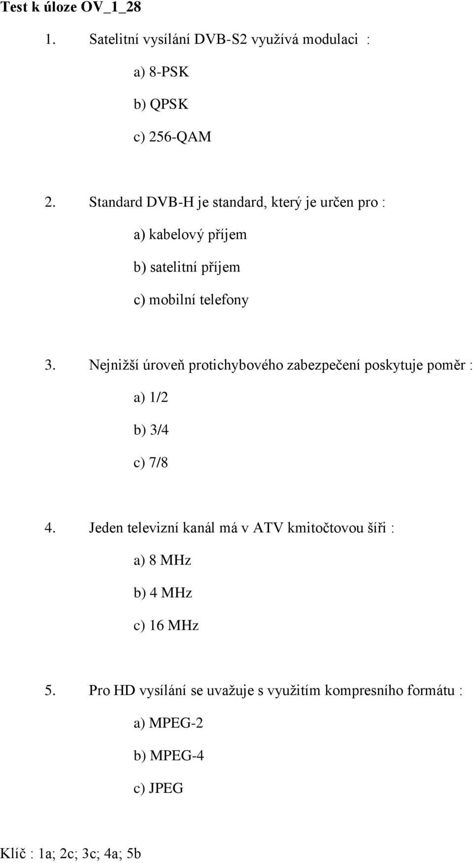 Nejnižší úroveň protichybového zabezpečení poskytuje poměr : a) 1/2 b) 3/4 c) 7/8 4.