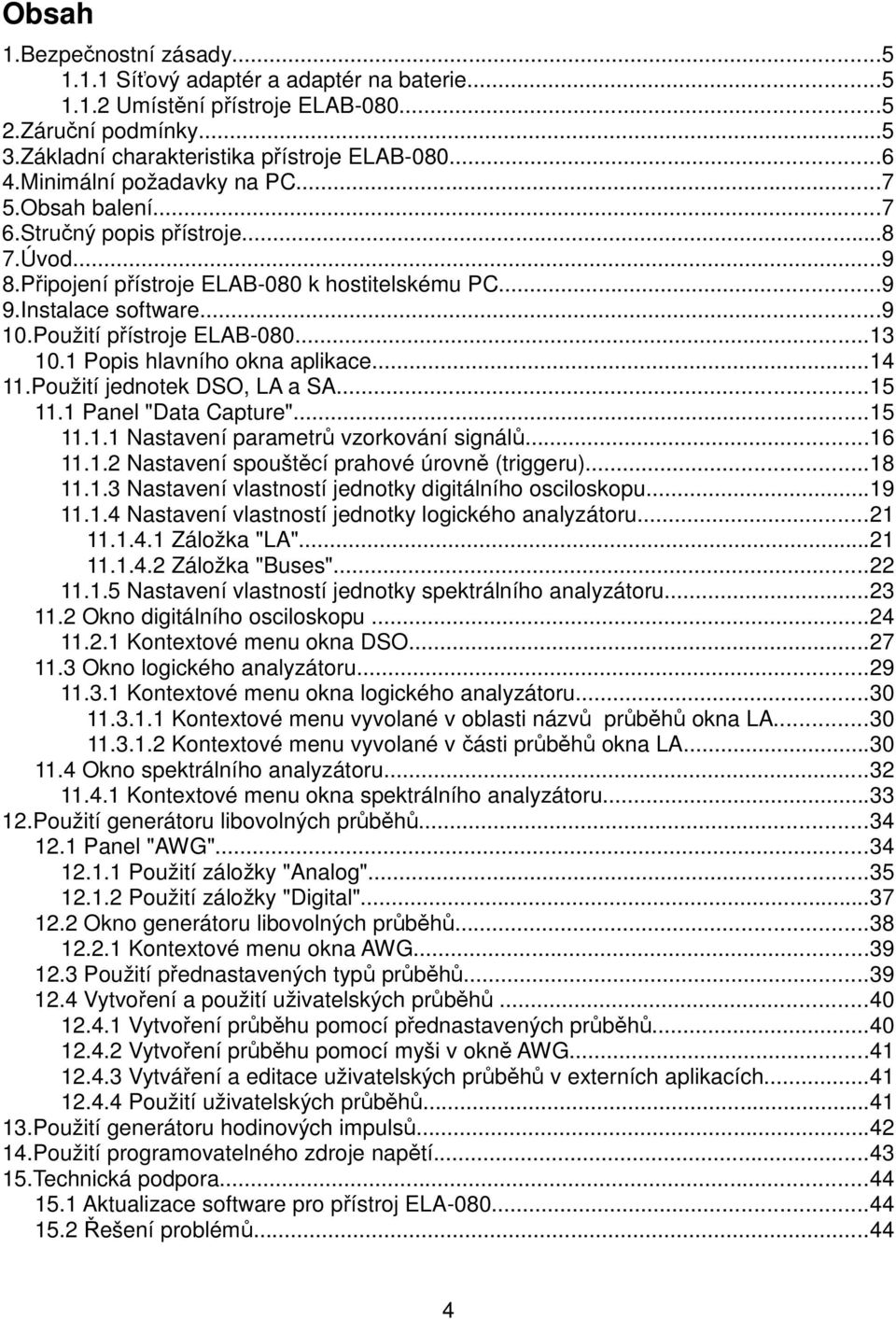 ..13 10.1 Popis hlavního okna aplikace...14 11.Použití jednotek DSO, LA a SA...15 11.1 Panel "Data Capture"...15 11.1.1 Nastavení parametrů vzorkování signálů...16 11.1.2 Nastavení spouštěcí prahové úrovně (triggeru).