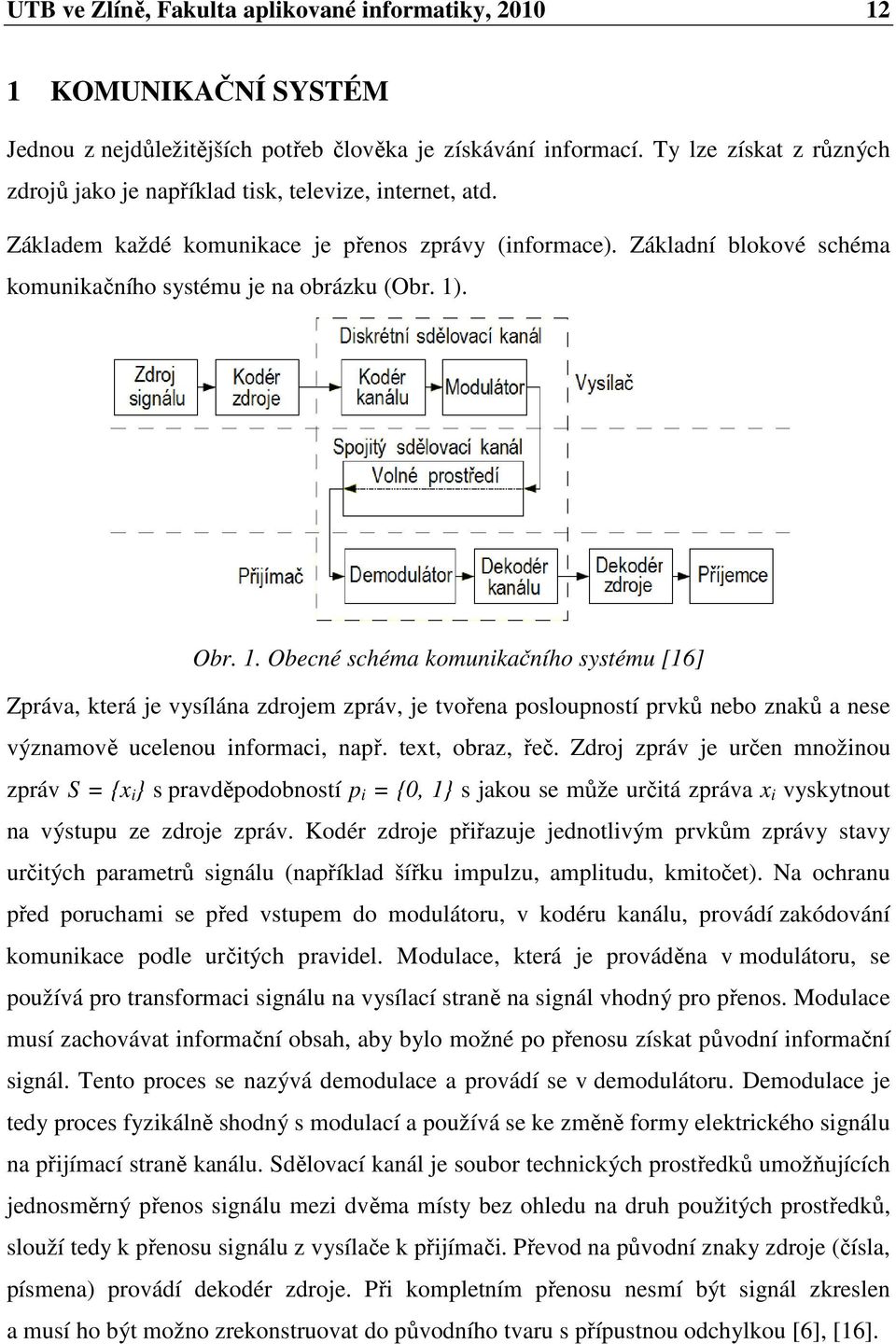 Základní blokové schéma komunikačního systému je na obrázku (Obr. 1)