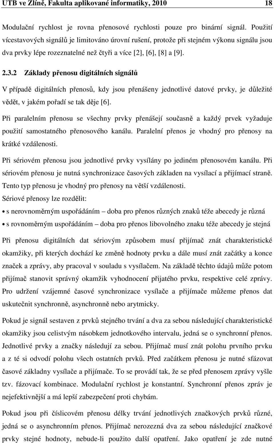 2 Základy přenosu digitálních signálů V případě digitálních přenosů, kdy jsou přenášeny jednotlivé datové prvky, je důležité vědět, v jakém pořadí se tak děje [6].