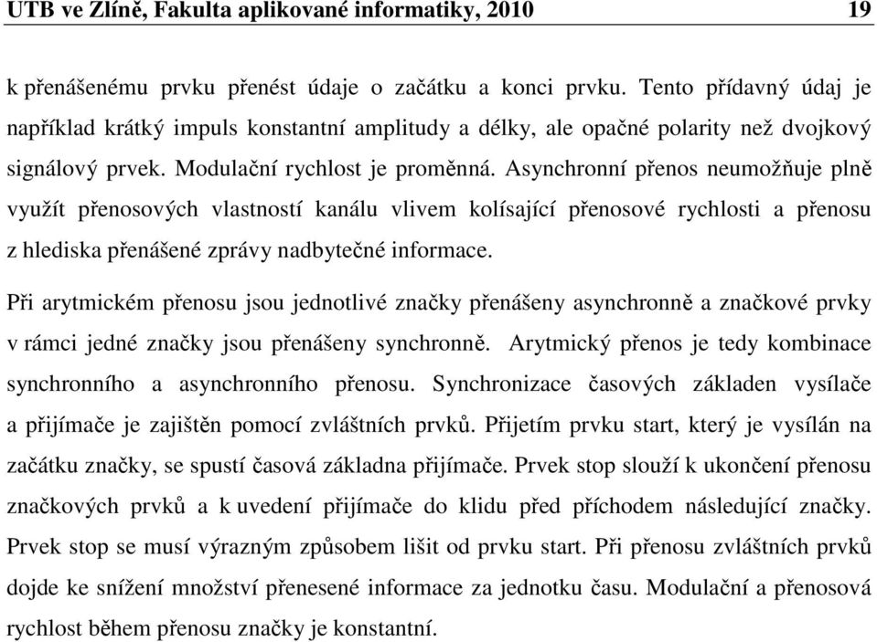 Asynchronní přenos neumožňuje plně využít přenosových vlastností kanálu vlivem kolísající přenosové rychlosti a přenosu z hlediska přenášené zprávy nadbytečné informace.