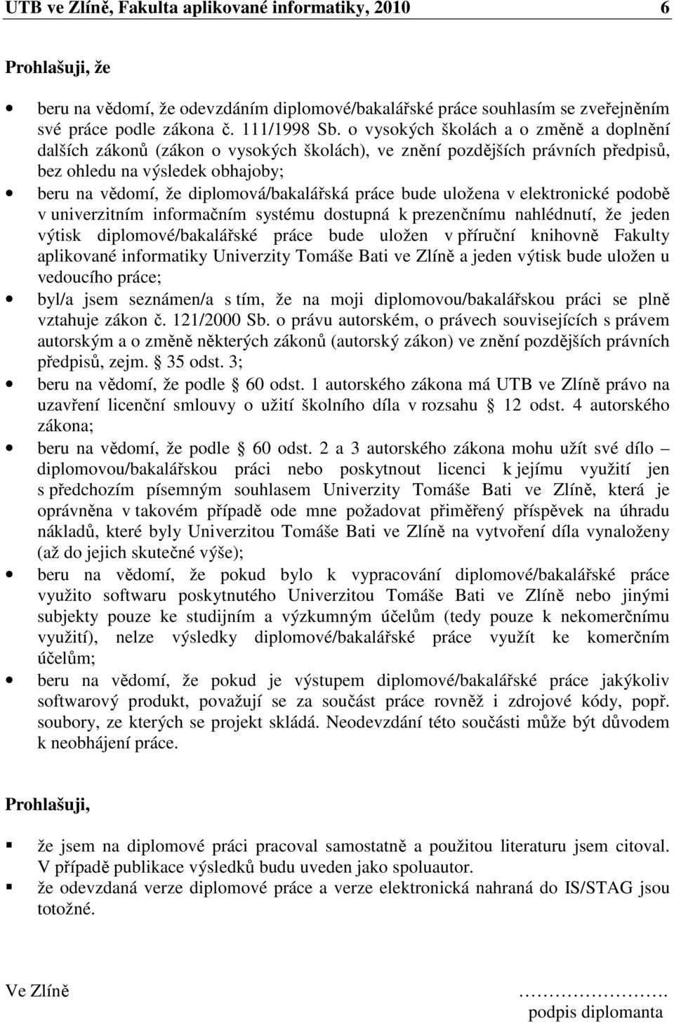 práce bude uložena v elektronické podobě v univerzitním informačním systému dostupná k prezenčnímu nahlédnutí, že jeden výtisk diplomové/bakalářské práce bude uložen v příruční knihovně Fakulty