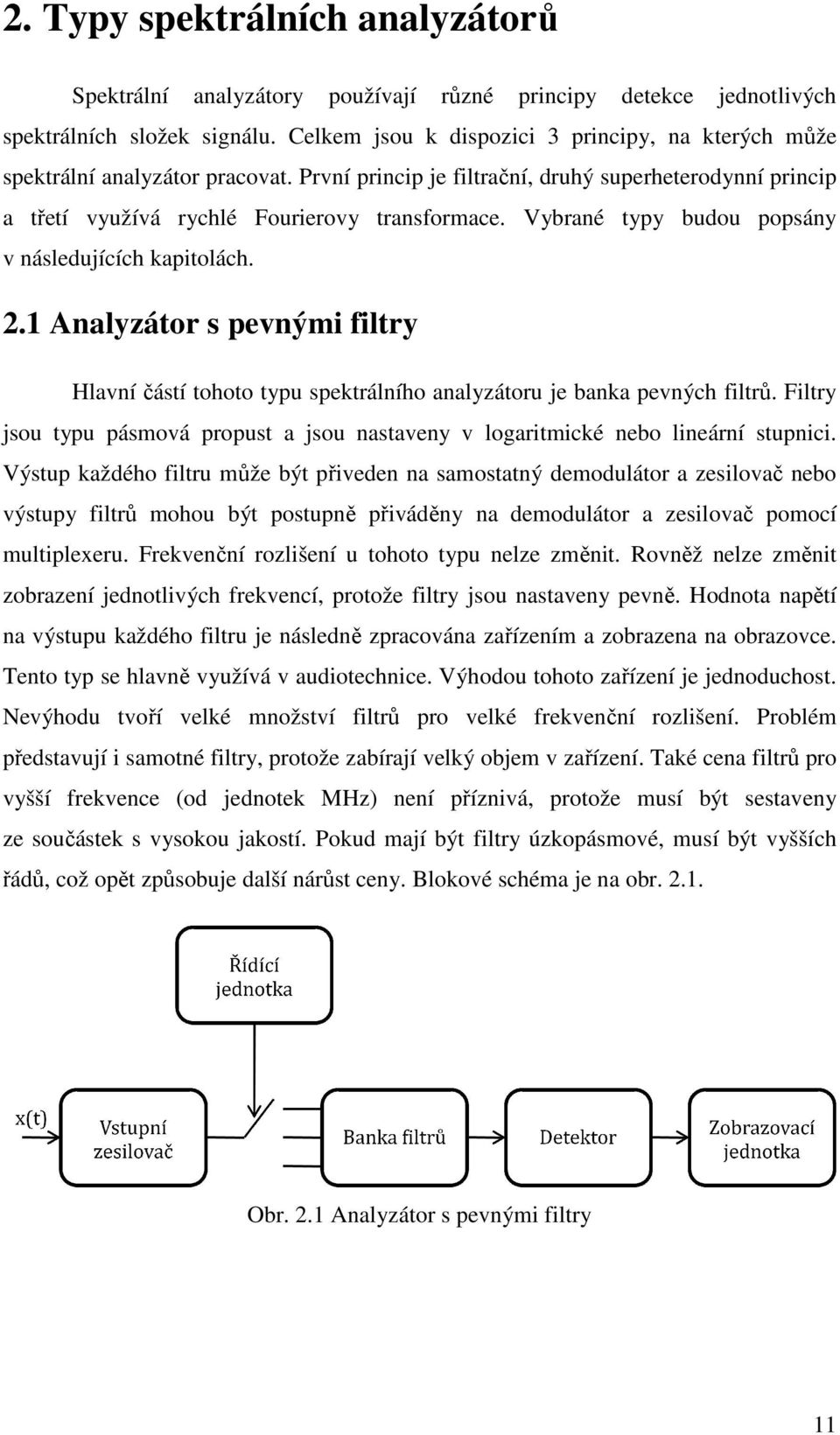 Vybrané typy budou popsány v následujících kapitolách. 2.1 Analyzátor s pevnými filtry Hlavní částí tohoto typu spektrálního analyzátoru je banka pevných filtrů.