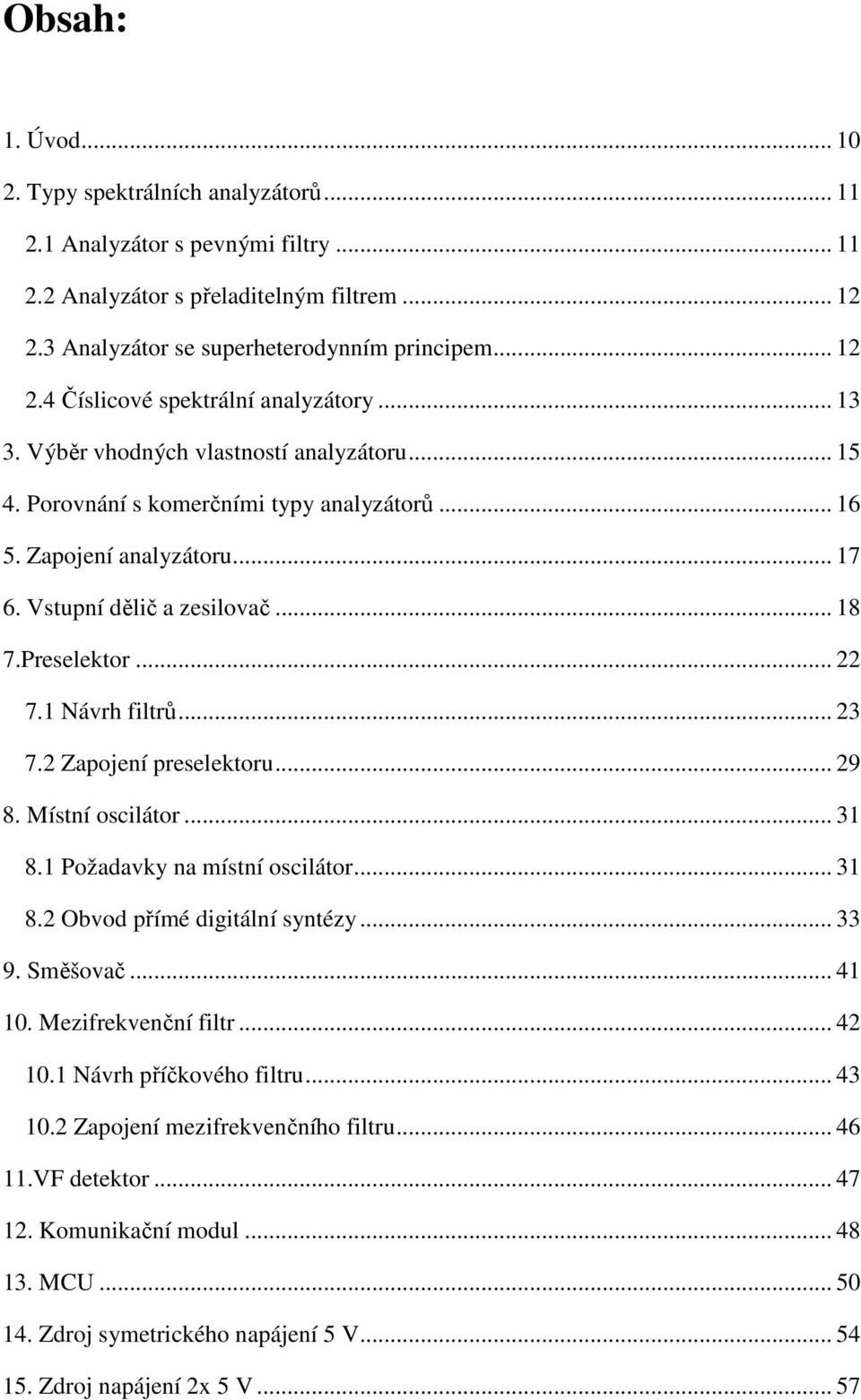 1 Návrh filtrů... 23 7.2 Zapojení preselektoru... 29 8. Místní oscilátor... 31 8.1 Požadavky na místní oscilátor... 31 8.2 Obvod přímé digitální syntézy... 33 9. Směšovač... 41 10.