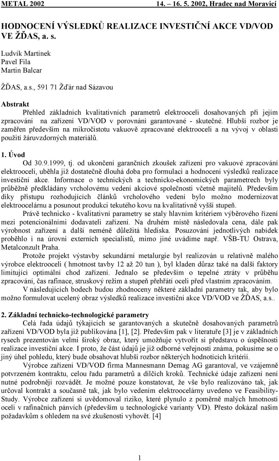 , 591 71 Žďár nad Sázavou Abstrakt Přehled základních kvalitativních parametrů elektrooceli dosahovaných při jejím zpracování na zařízení VD/VOD v porovnání garantované - skutečné.