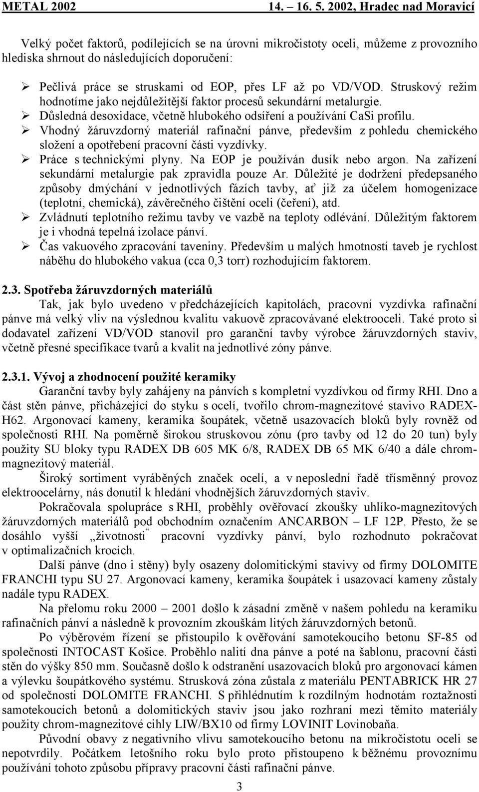 Vhodný žáruvzdorný materiál rafinační pánve, především z pohledu chemického složení a opotřebení pracovní části vyzdívky. Práce s technickými plyny. Na EOP je používán dusík nebo argon.