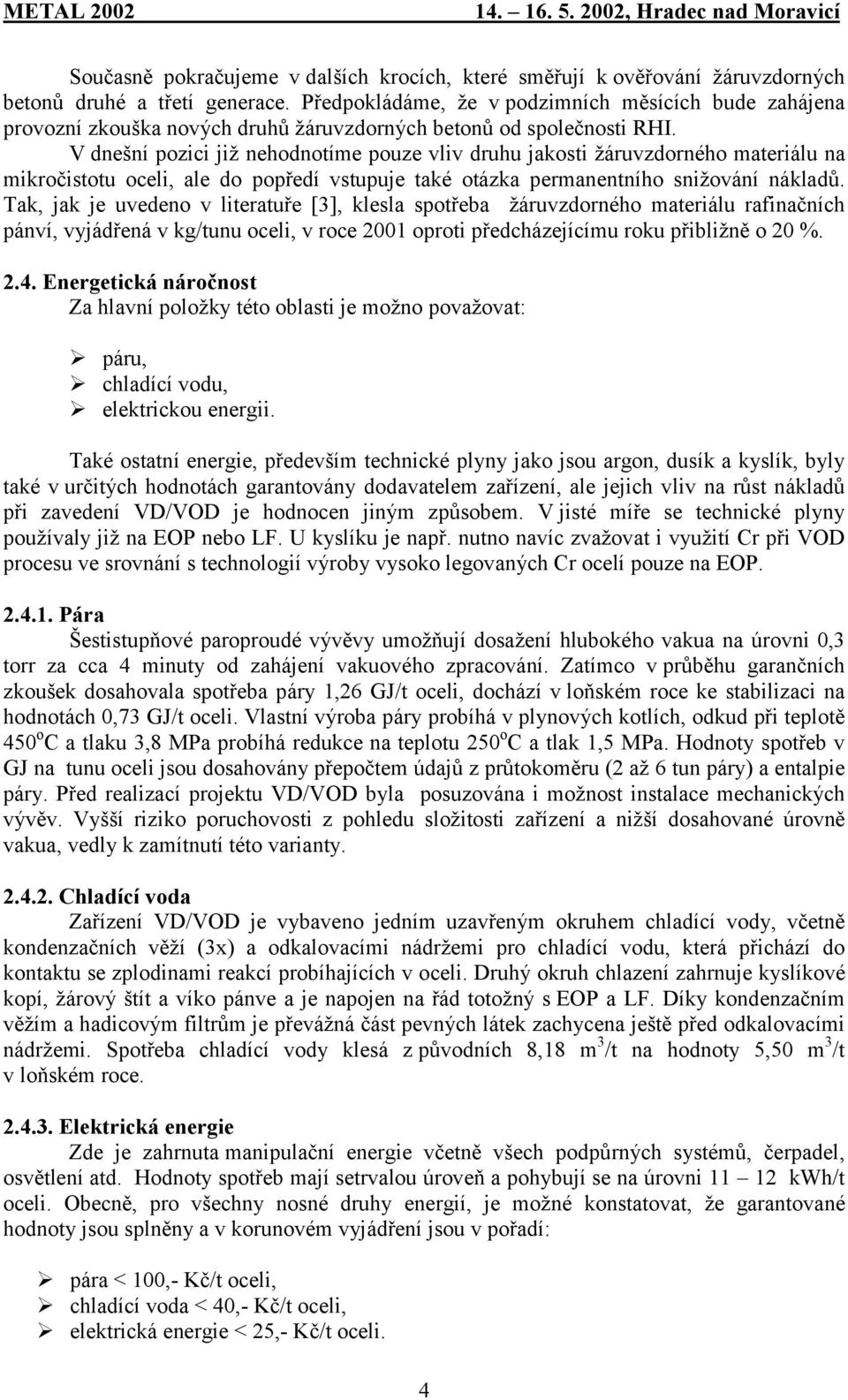 V dnešní pozici již nehodnotíme pouze vliv druhu jakosti žáruvzdorného materiálu na mikročistotu oceli, ale do popředí vstupuje také otázka permanentního snižování nákladů.