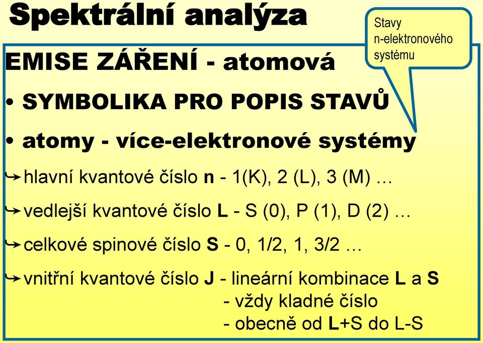 vedlejší kvantové číslo L - S (0), P (1), D (2) celkové spinové číslo S - 0, 1/2, 1, 3/2